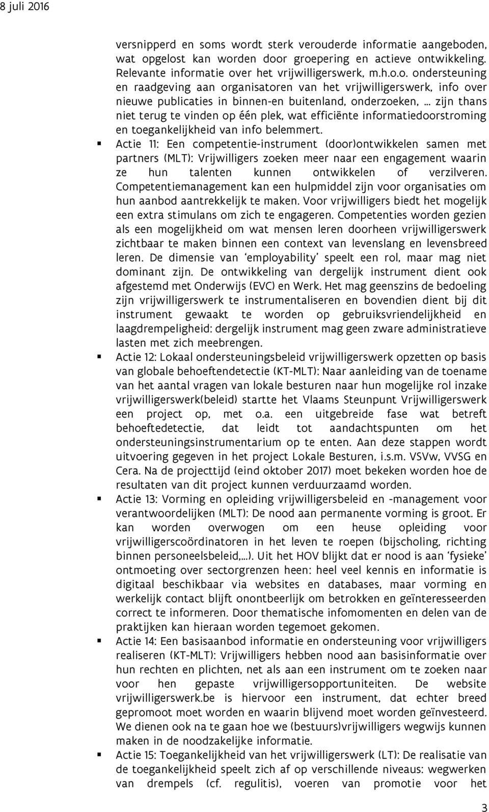 aan organisatoren van het vrijwilligerswerk, info over nieuwe publicaties in binnen-en buitenland, onderzoeken, zijn thans niet terug te vinden op één plek, wat efficiënte informatiedoorstroming en