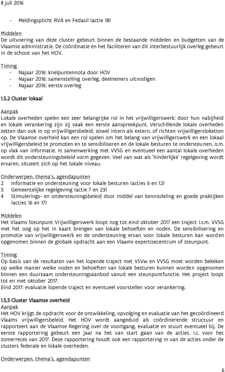 Timing - Najaar 2016: knelpuntennota door HOV - Najaar 2016: samenstelling overleg, deelnemers uitnodigen - Najaar 2016: eerste overleg 1.5.