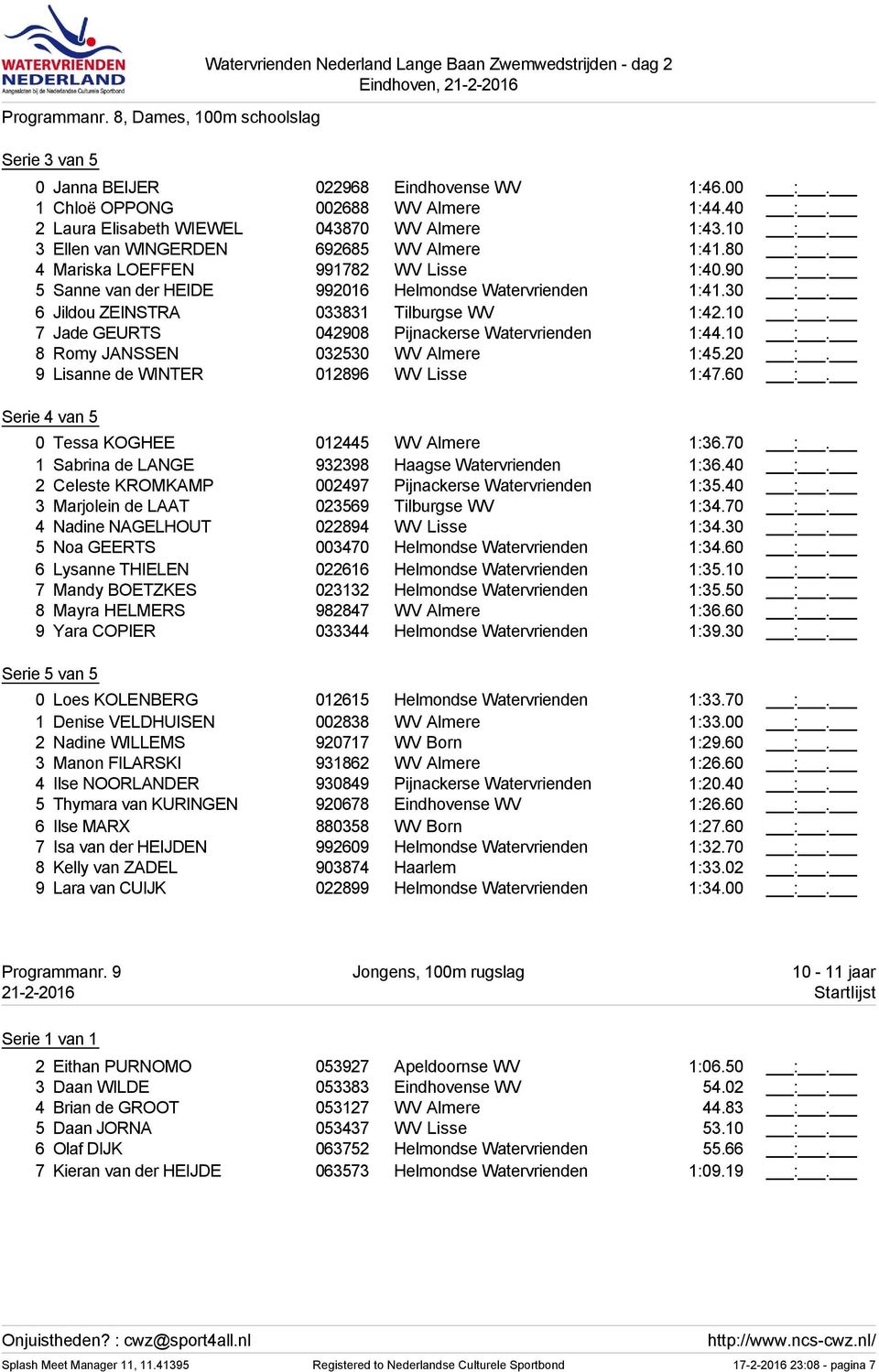 5 Sanne van der HEIDE 992016 Helmondse Watervrienden 1:41.30 :. 6 Jildou ZEINSTRA 033831 Tilburgse WV 1:42.10 :. 7 Jade GEURTS 042908 Pijnackerse Watervrienden 1:44.10 :. 8 Romy JANSSEN 032530 WV Almere 1:45.