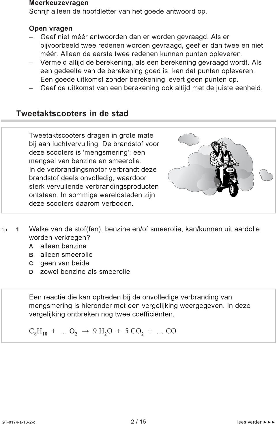 Als een gedeelte van de berekening goed is, kan dat punten opleveren. Een goede uitkomst zonder berekening levert geen punten op. Geef de uitkomst van een berekening ook altijd met de juiste eenheid.