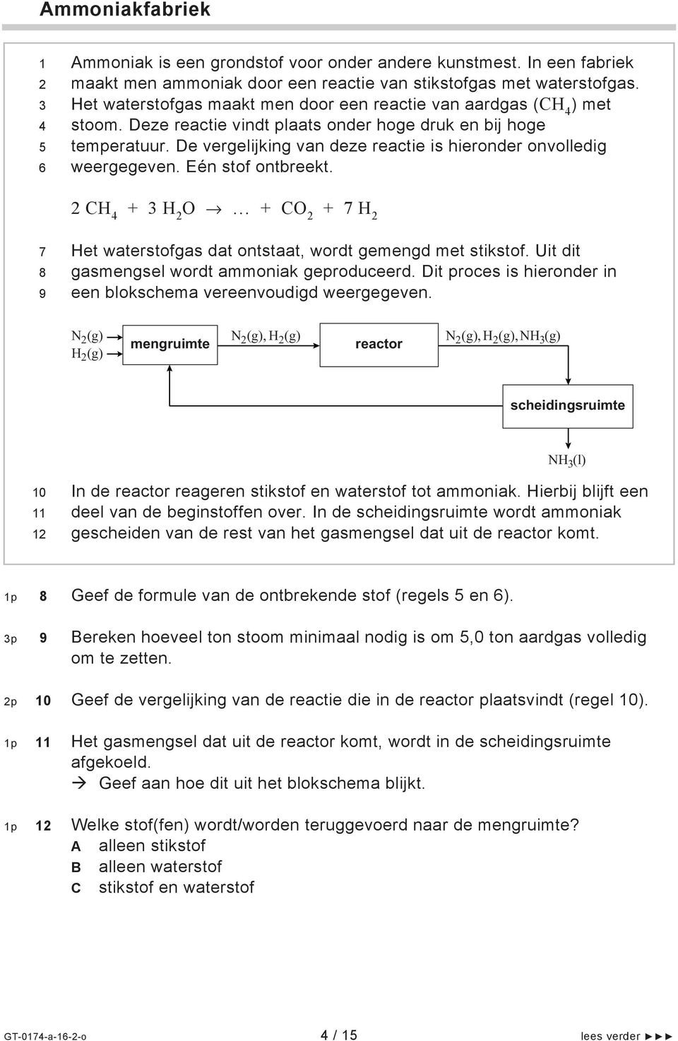 De vergelijking van deze reactie is hieronder onvolledig weergegeven. Eén stof ontbreekt. 2 CH 4 + 3 H 2 O + CO 2 + 7 H 2 7 8 9 Het waterstofgas dat ontstaat, wordt gemengd met stikstof.