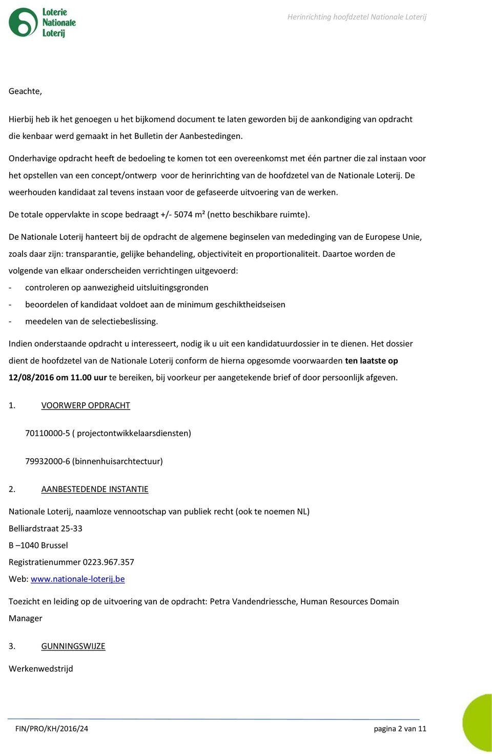 Nationale Loterij. De weerhouden kandidaat zal tevens instaan voor de gefaseerde uitvoering van de werken. De totale oppervlakte in scope bedraagt +/- 5074 m² (netto beschikbare ruimte).