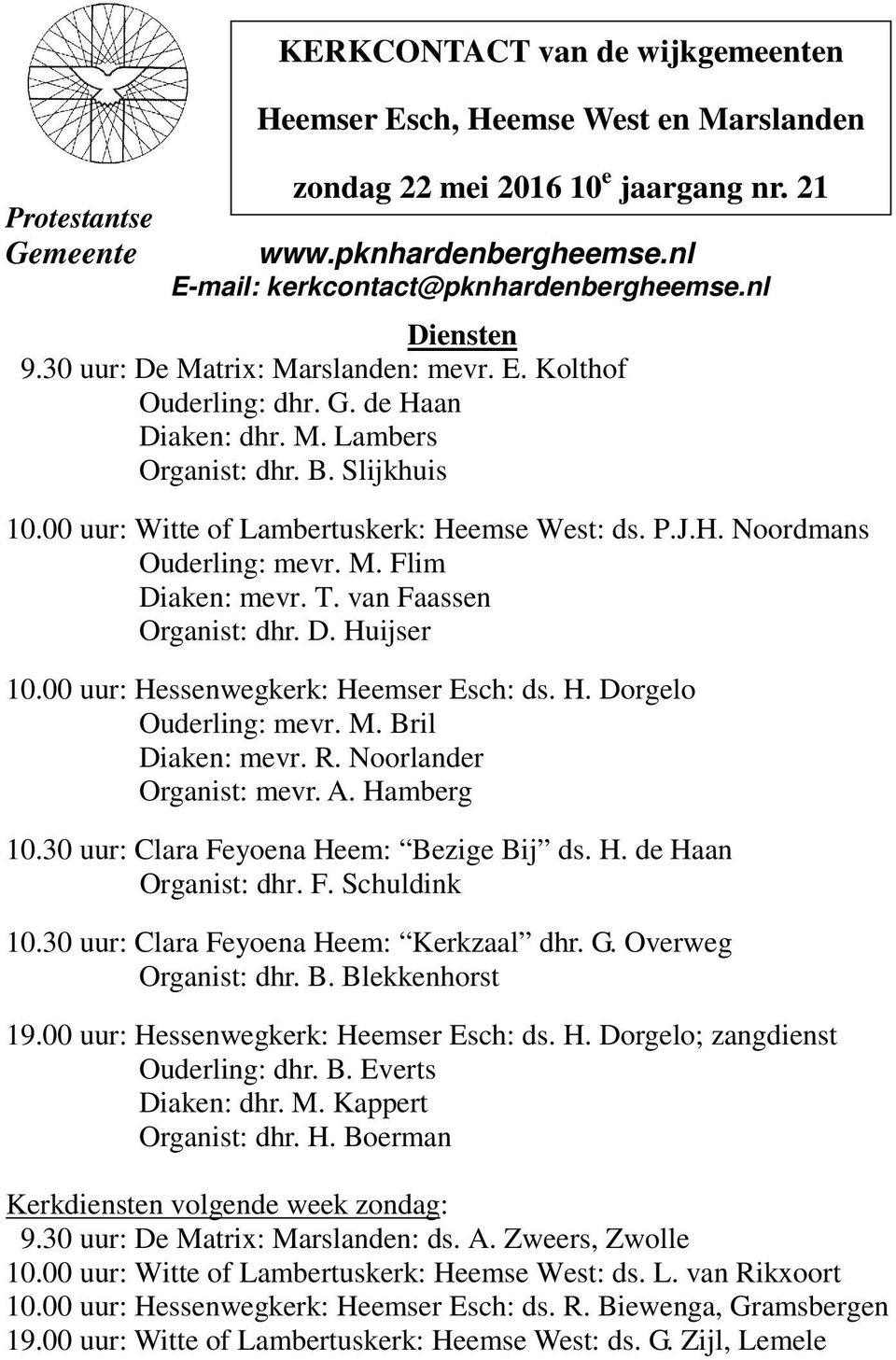 00 uur: Witte of Lambertuskerk: Heemse West: ds. P.J.H. Noordmans Ouderling: mevr. M. Flim Diaken: mevr. T. van Faassen Organist: dhr. D. Huijser 10.00 uur: Hessenwegkerk: Heemser Esch: ds. H. Dorgelo Ouderling: mevr.