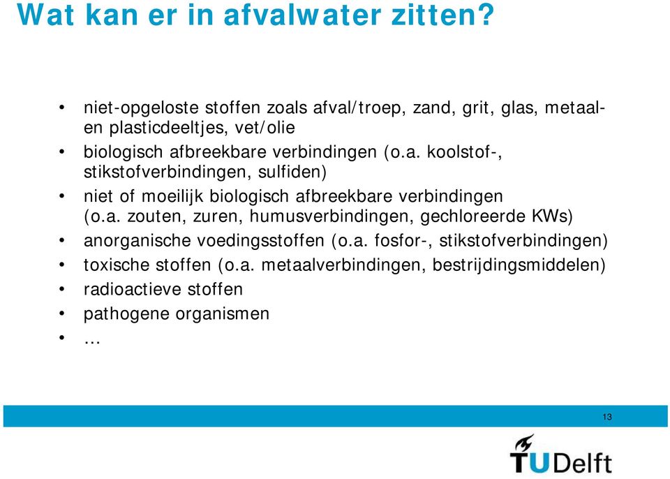 verbindingen (o.a. koolstof-, stikstofverbindingen, sulfiden) niet of moeilijk biologisch afbreekbare verbindingen (o.a. zouten, zuren, humusverbindingen, gechloreerde KWs) anorganische voedingsstoffen (o.