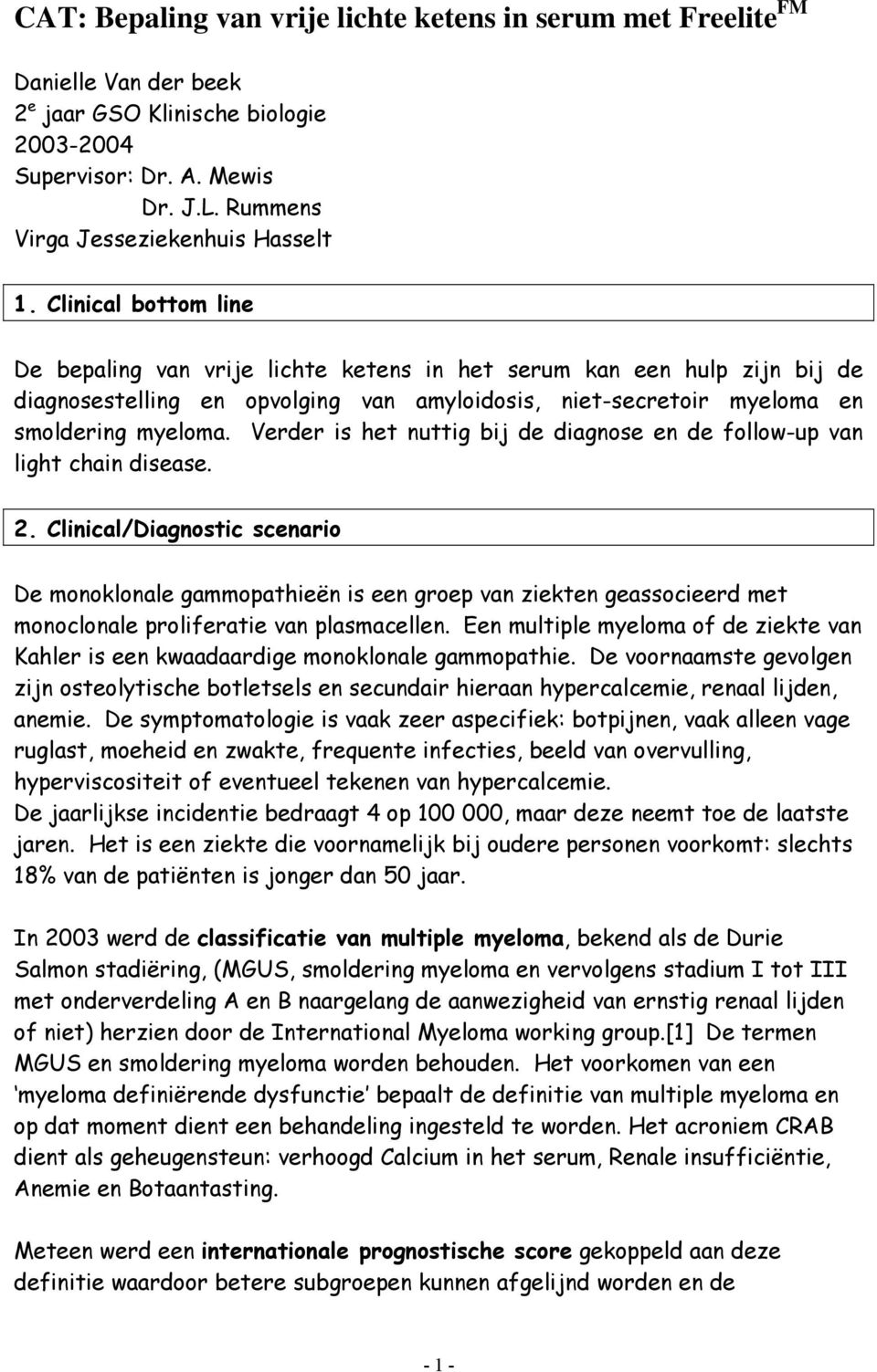 Clinical bottom line De bepaling van vrije lichte ketens in het serum kan een hulp zijn bij de diagnosestelling en opvolging van amyloidosis, niet-secretoir myeloma en smoldering myeloma.