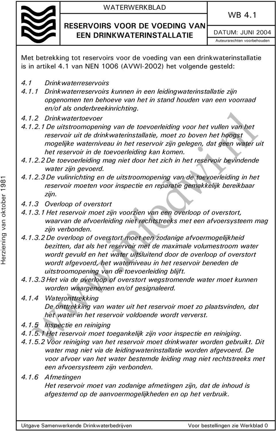 1 van NEN 1006 (AVWI-2002) het volgende gesteld: Herziening van oktober 1981 4.1 Drinkwaterreservoirs 4.1.1 Drinkwaterreservoirs kunnen in een leidingwaterinstallatie zijn opgenomen ten behoeve van het in stand houden van een voorraad en/of als onderbreekinrichting.