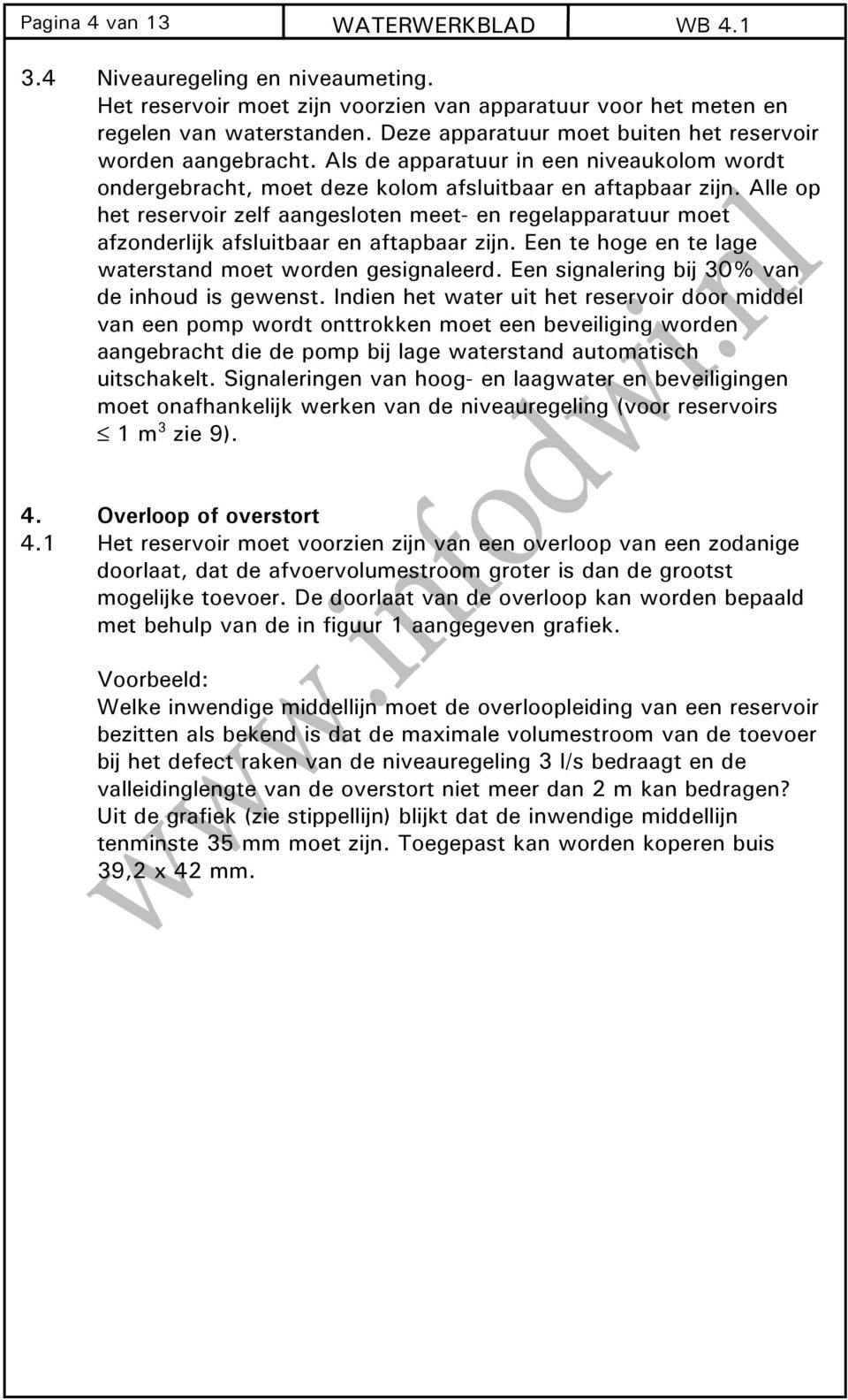 Alle op het reservoir zelf aangesloten meet- en regelapparatuur moet afzonderlijk afsluitbaar en aftapbaar zijn. Een te hoge en te lage waterstand moet worden gesignaleerd.