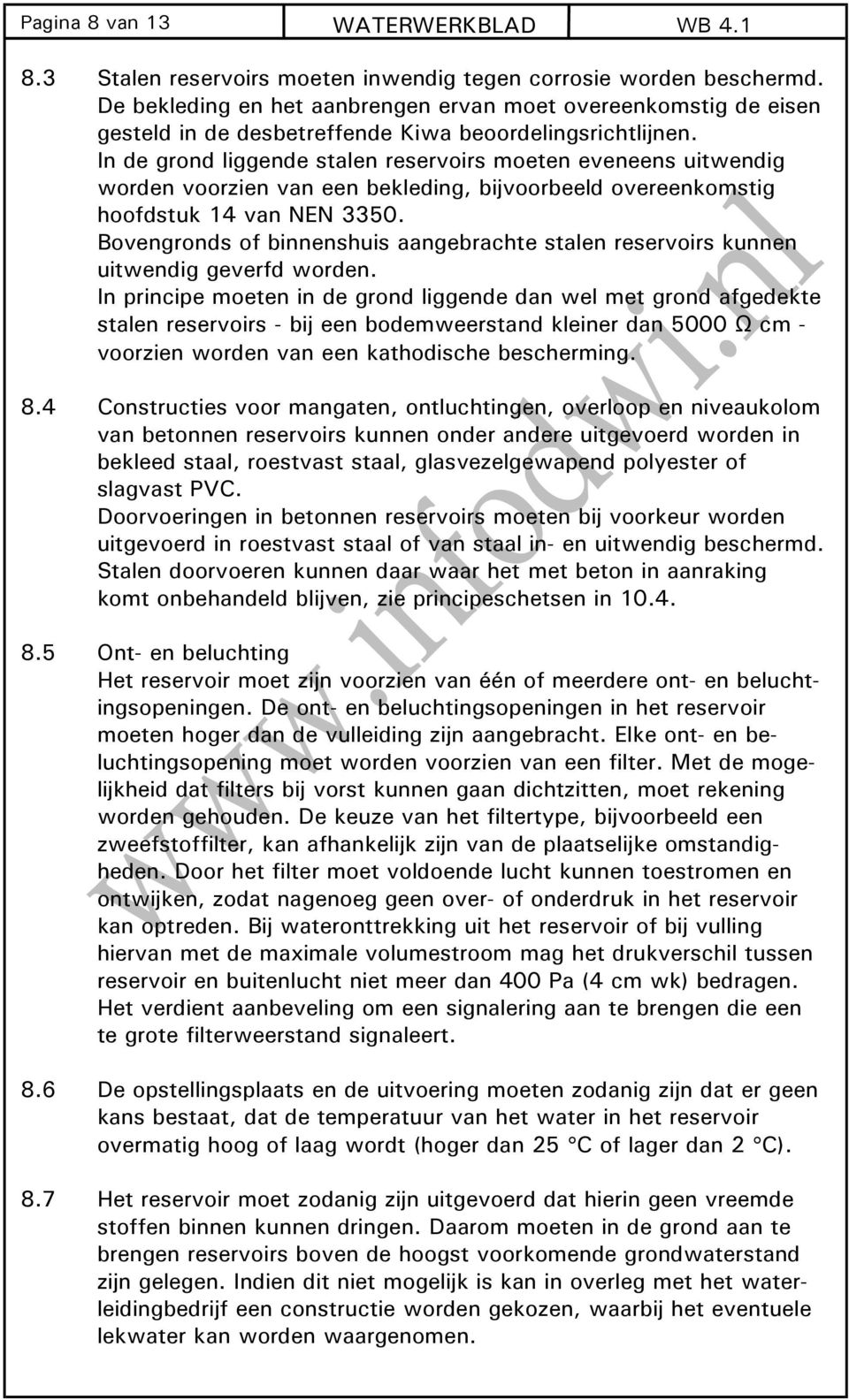 In de grond liggende stalen reservoirs moeten eveneens uitwendig worden voorzien van een bekleding, bijvoorbeeld overeenkomstig hoofdstuk 14 van NEN 3350.