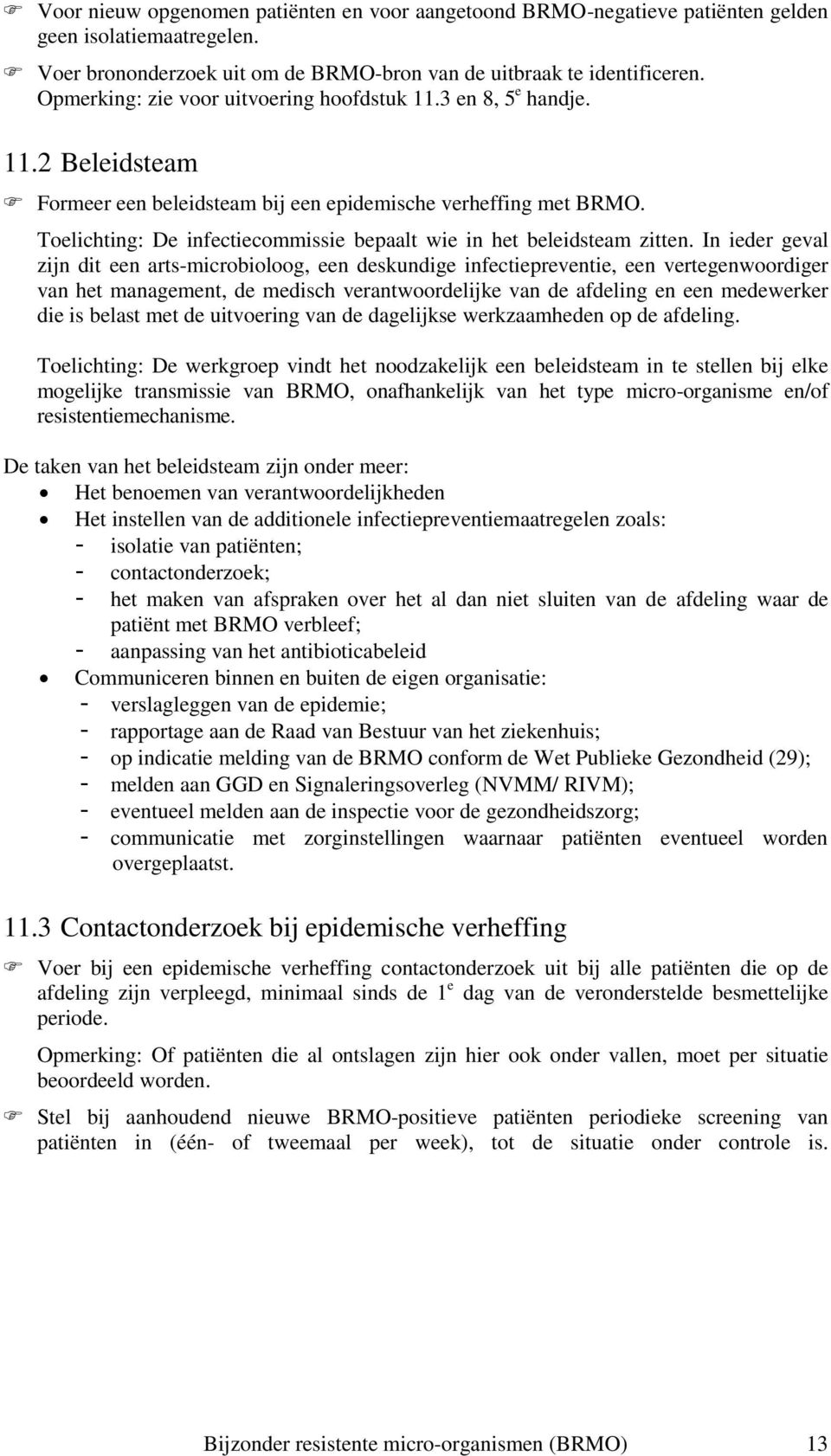 Toelichting: De infectiecommissie bepaalt wie in het beleidsteam zitten.