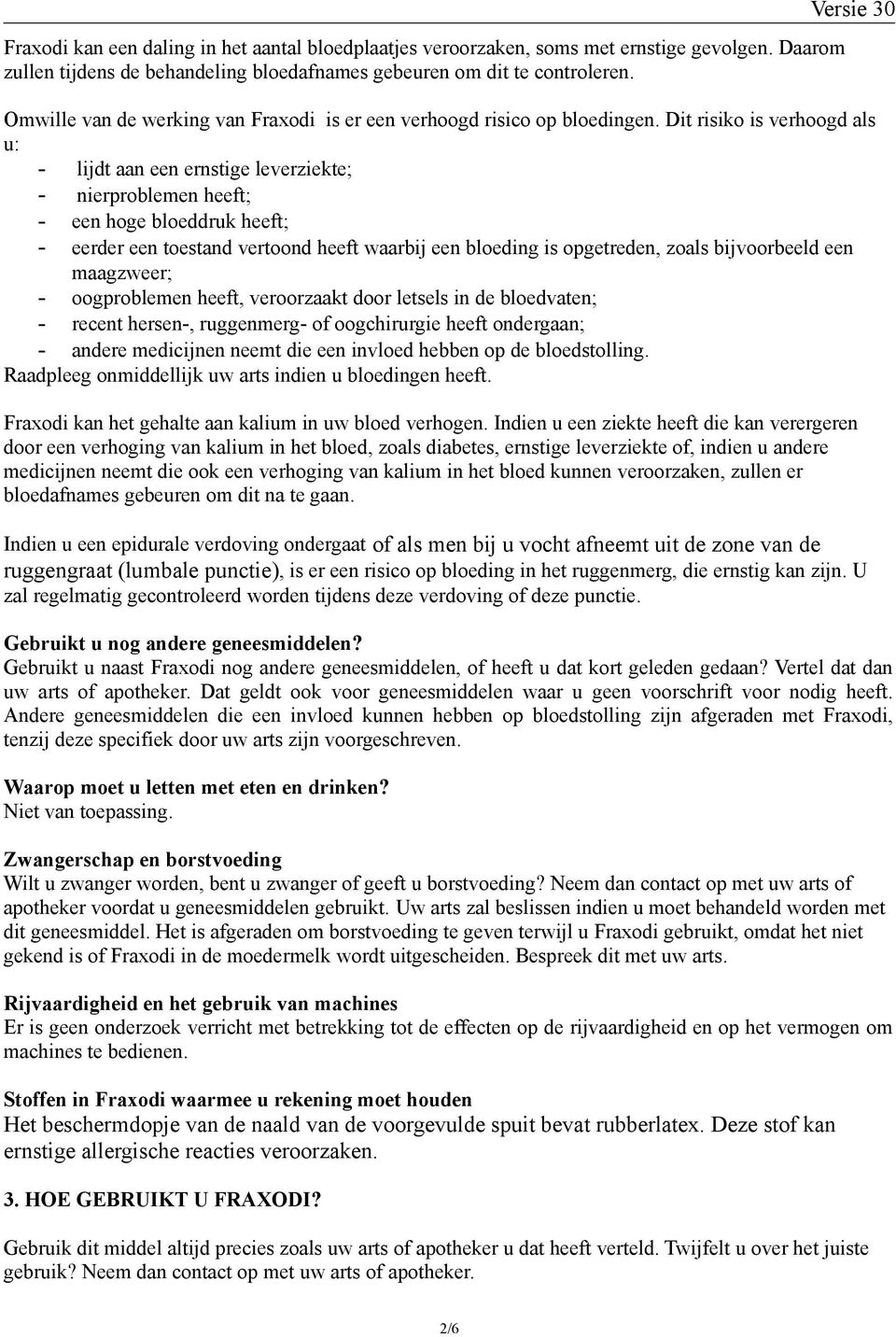 Dit risiko is verhoogd als u: - lijdt aan een ernstige leverziekte; - nierproblemen heeft; - een hoge bloeddruk heeft; - eerder een toestand vertoond heeft waarbij een bloeding is opgetreden, zoals