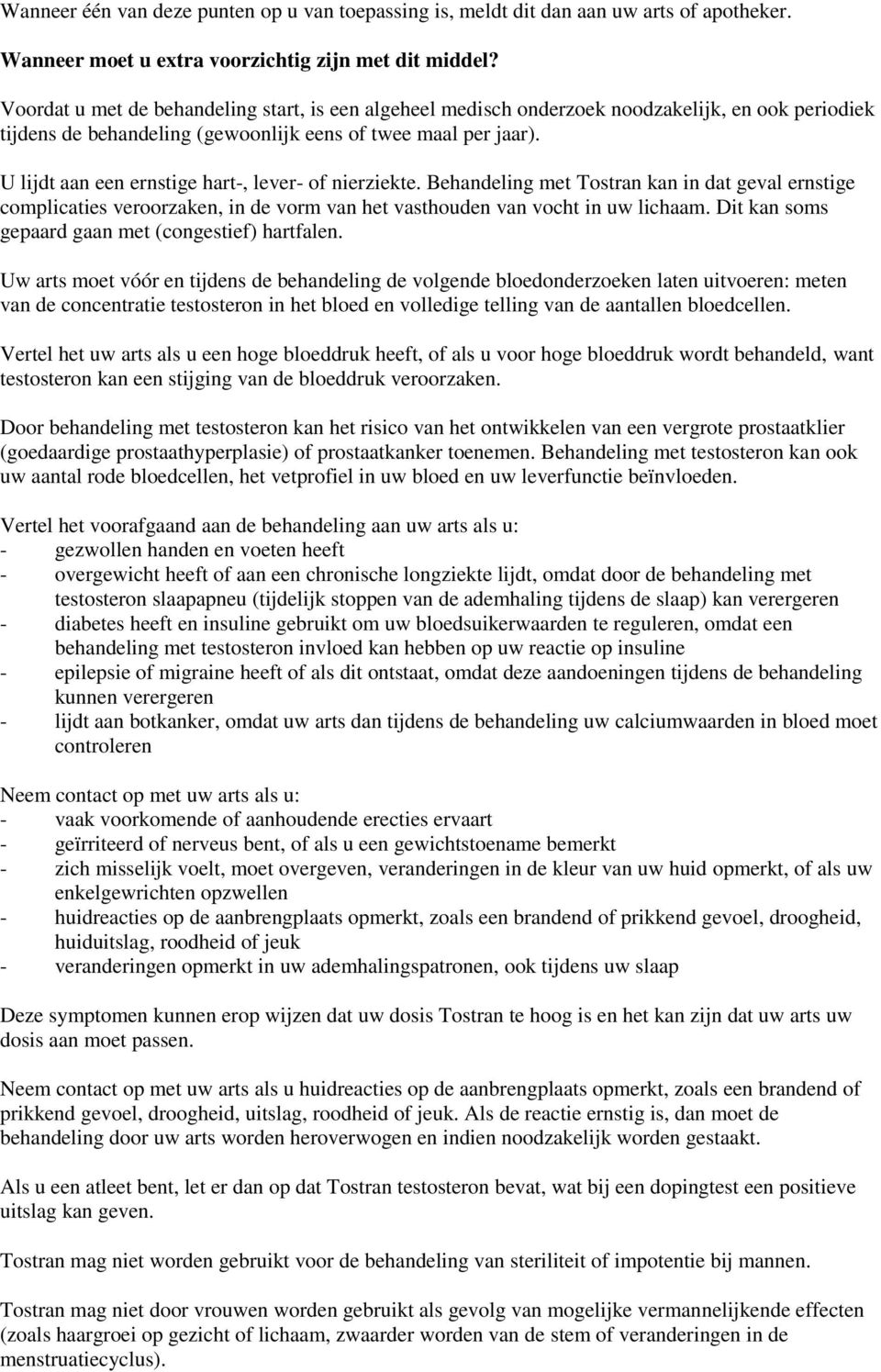 U lijdt aan een ernstige hart-, lever- of nierziekte. Behandeling met Tostran kan in dat geval ernstige complicaties veroorzaken, in de vorm van het vasthouden van vocht in uw lichaam.