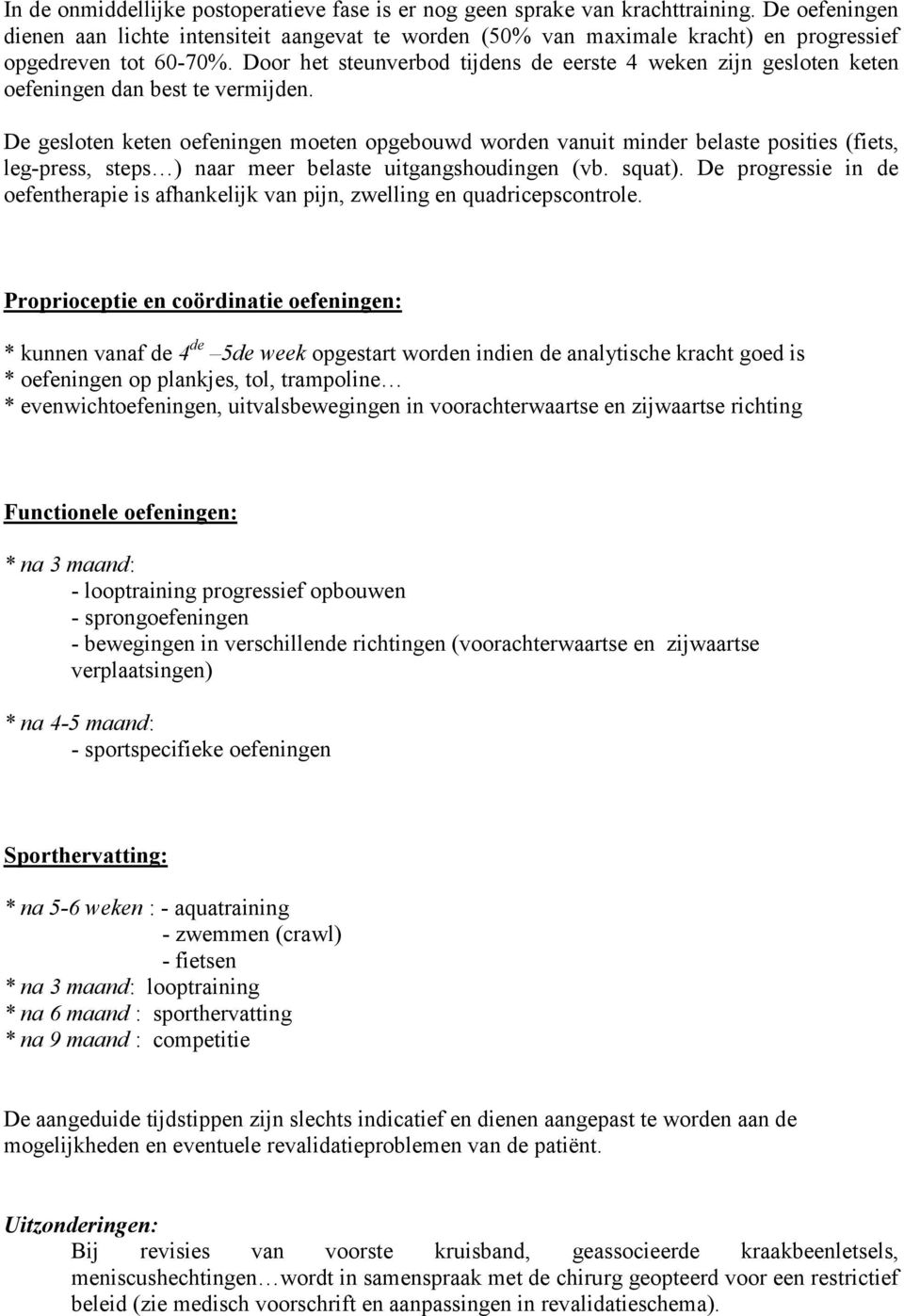 Door het steunverbod tijdens de eerste 4 weken zijn gesloten keten oefeningen dan best te vermijden.