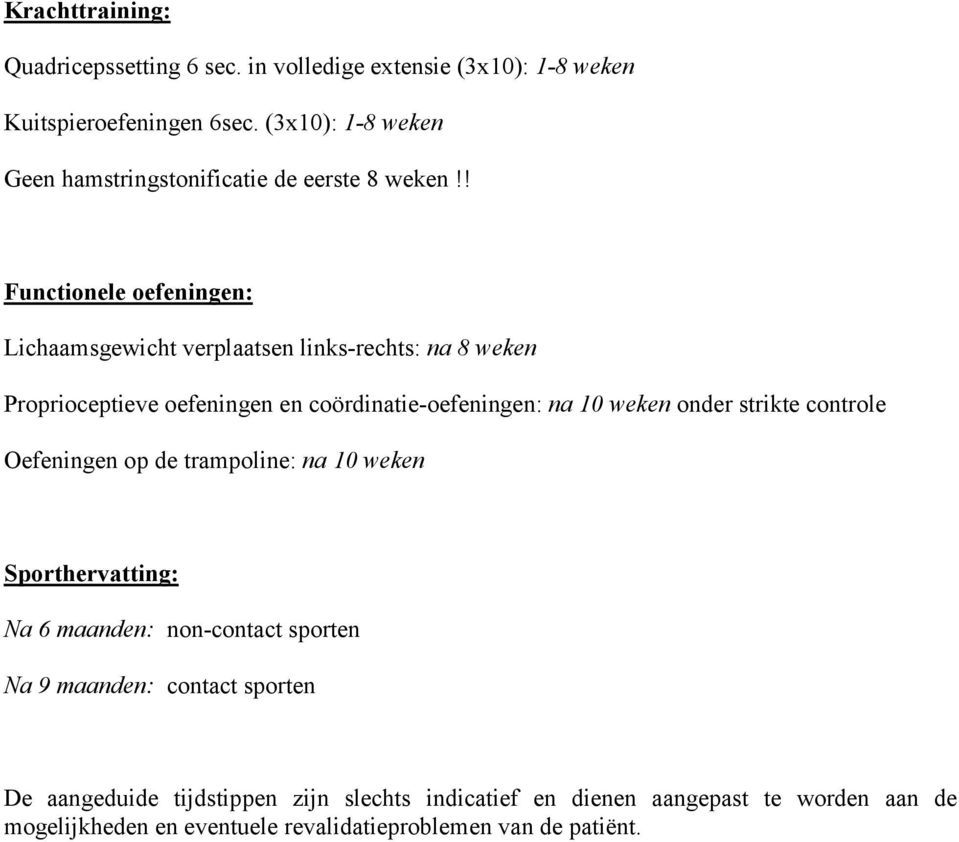 ! Functionele oefeningen: Lichaamsgewicht verplaatsen links-rechts: na 8 weken Proprioceptieve oefeningen en coördinatie-oefeningen: na 10 weken onder