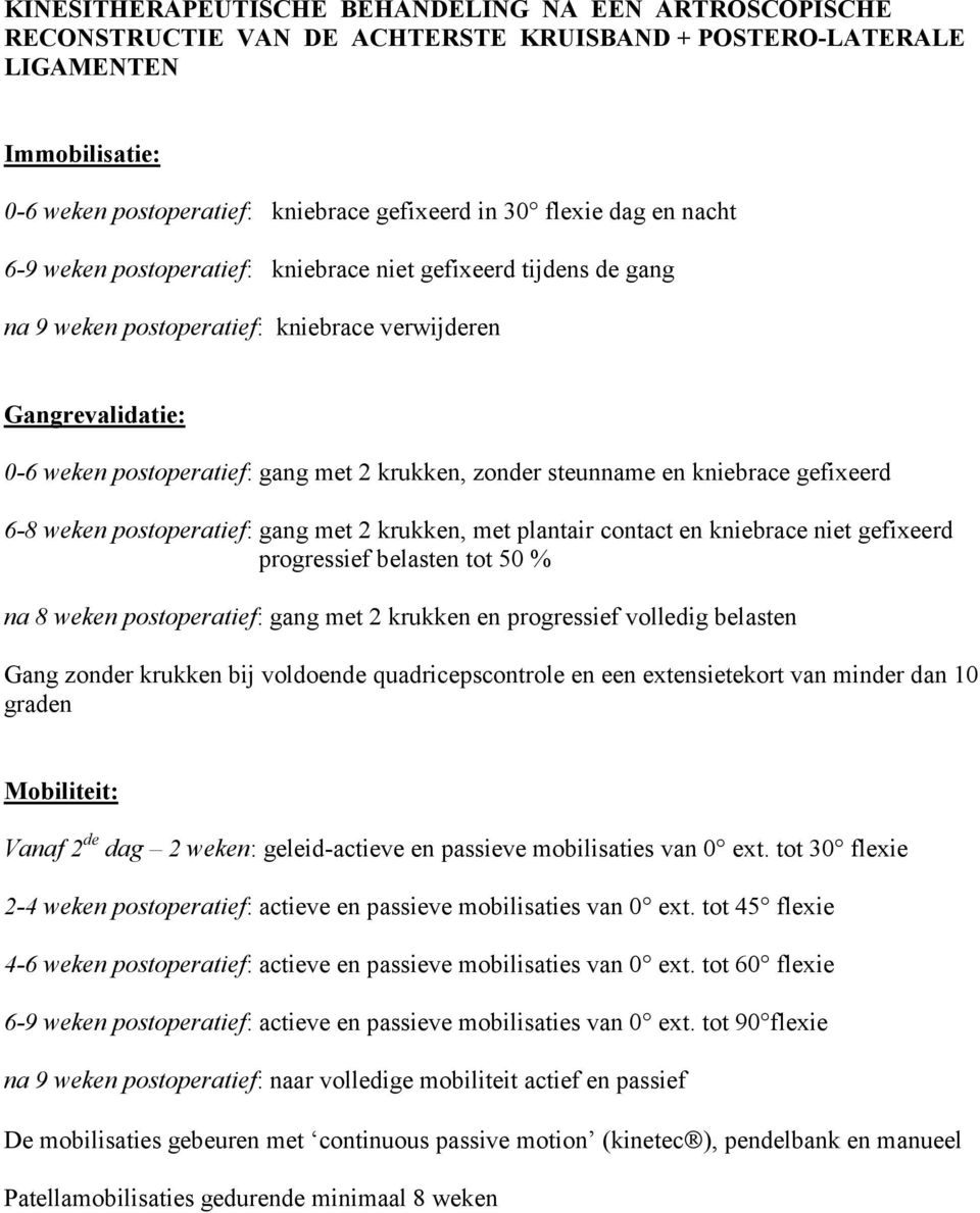 steunname en kniebrace gefixeerd 6-8 weken postoperatief: gang met 2 krukken, met plantair contact en kniebrace niet gefixeerd progressief belasten tot 50 % na 8 weken postoperatief: gang met 2