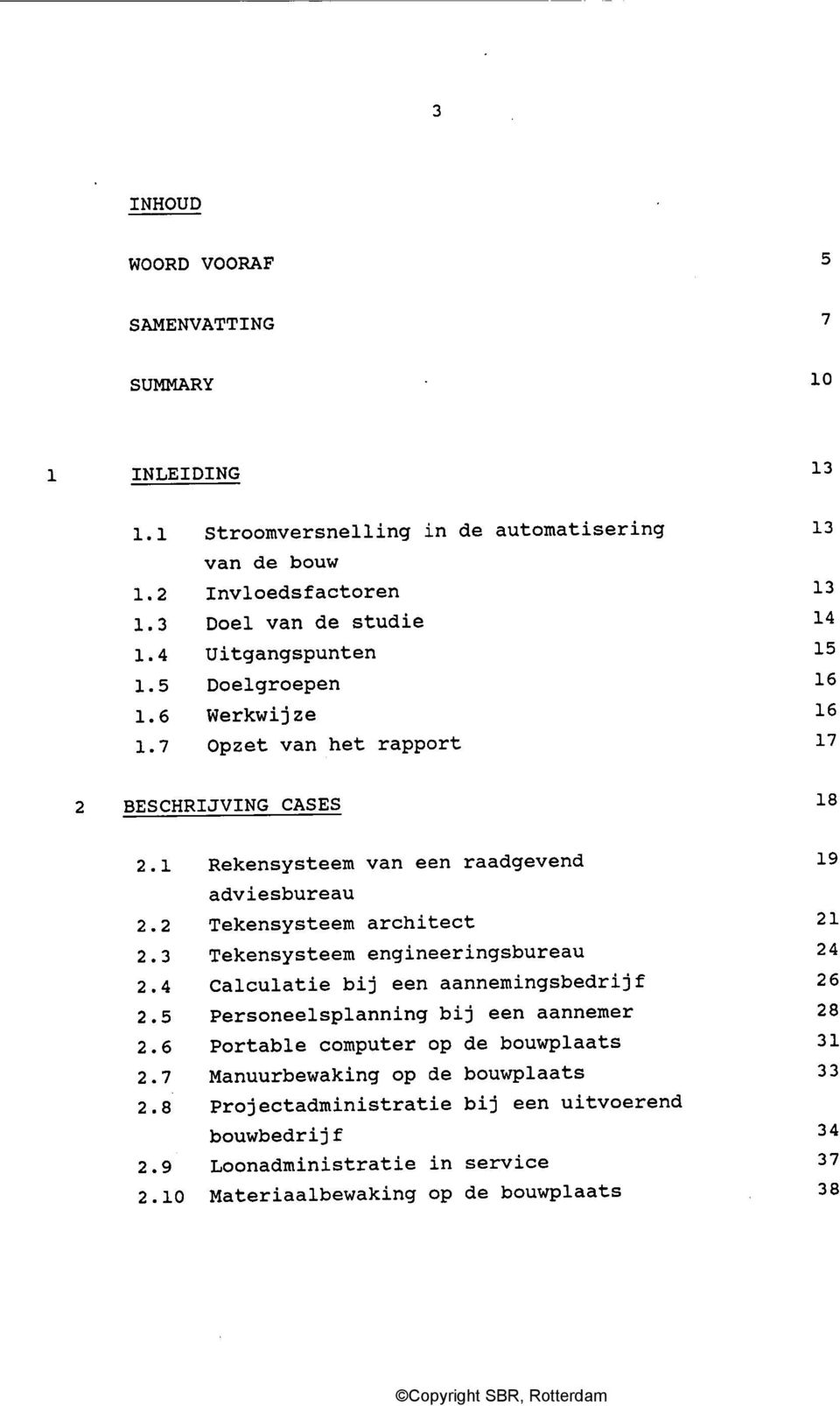 BESCHRIJVING CASES 18 2.1 Rekensysteem van een raadgevend adviesbureau 2.2 Tekensysteem architect 2.3 Tekensysteem engineeringsbureau 2.4 Calculatie bij een aannemingsbedrijf 2.