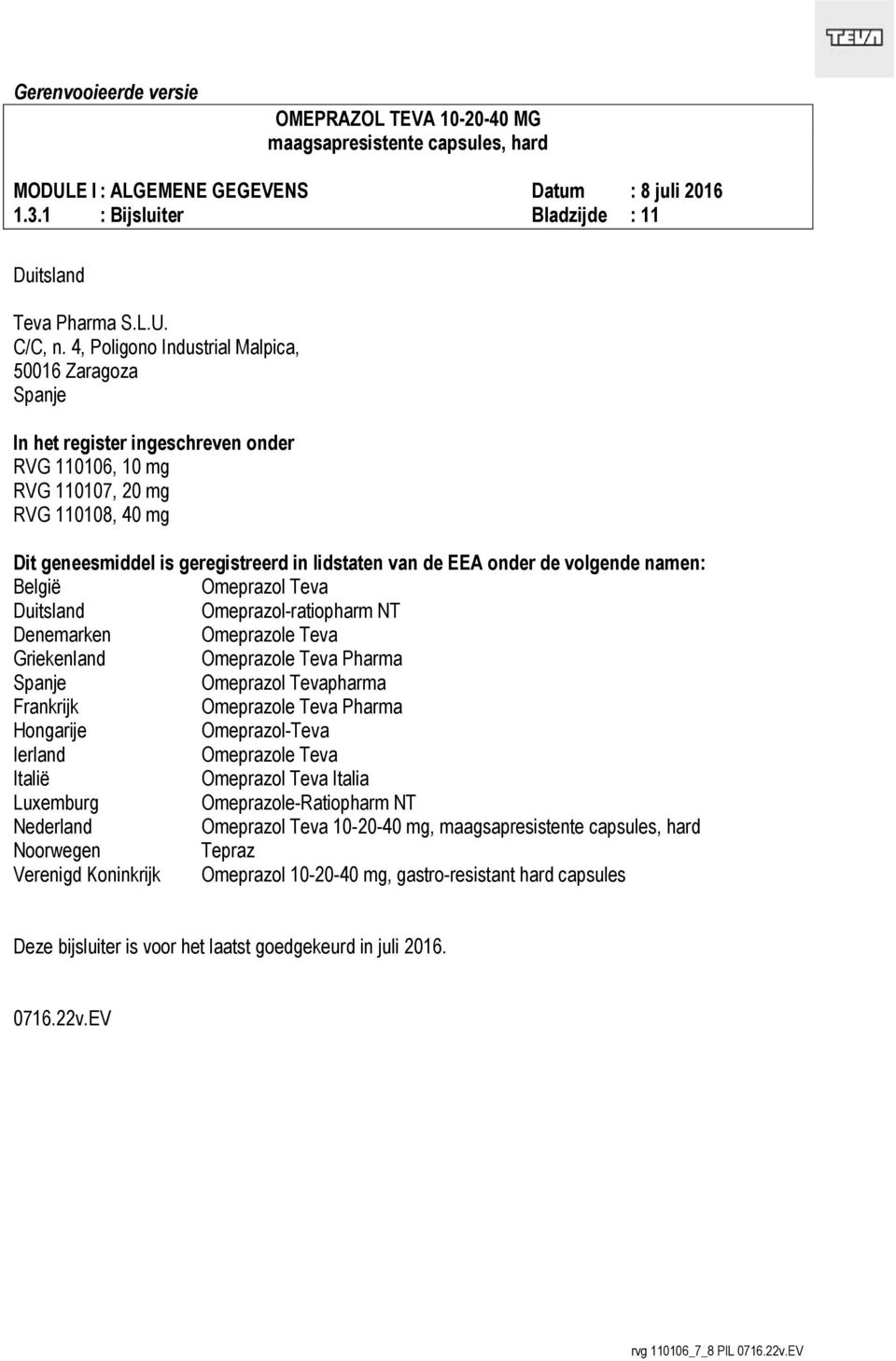 EEA onder de volgende namen: België Omeprazol Teva Duitsland Omeprazol-ratiopharm NT Denemarken Omeprazole Teva Griekenland Omeprazole Teva Pharma Spanje Omeprazol Tevapharma Frankrijk Omeprazole