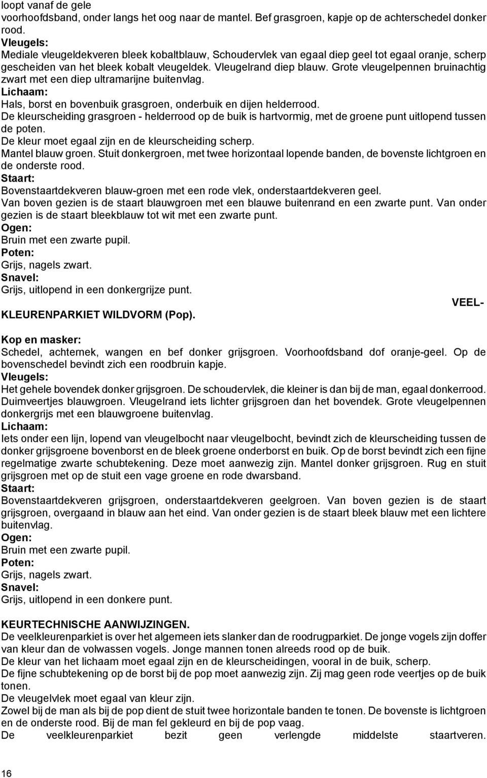 Grote vleugelpennen bruinachtig zwart met een diep ultramarijne buitenvlag. Hals, borst en bovenbuik grasgroen, onderbuik en dijen helderrood.