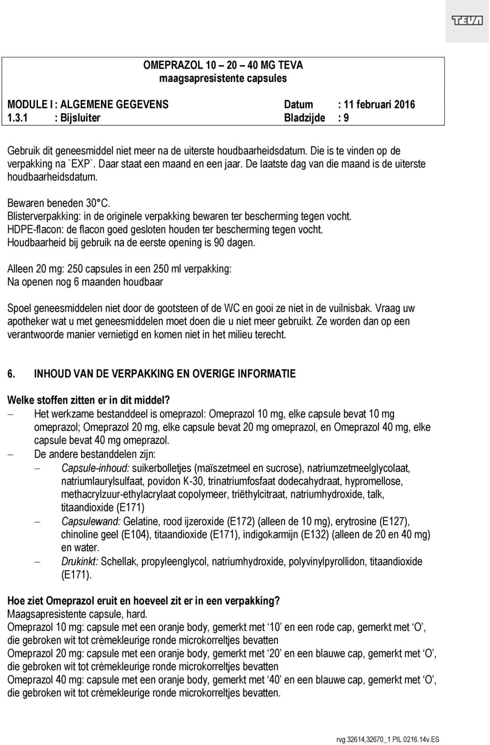 HDPE-flacon: de flacon goed gesloten houden ter bescherming tegen vocht. Houdbaarheid bij gebruik na de eerste opening is 90 dagen.