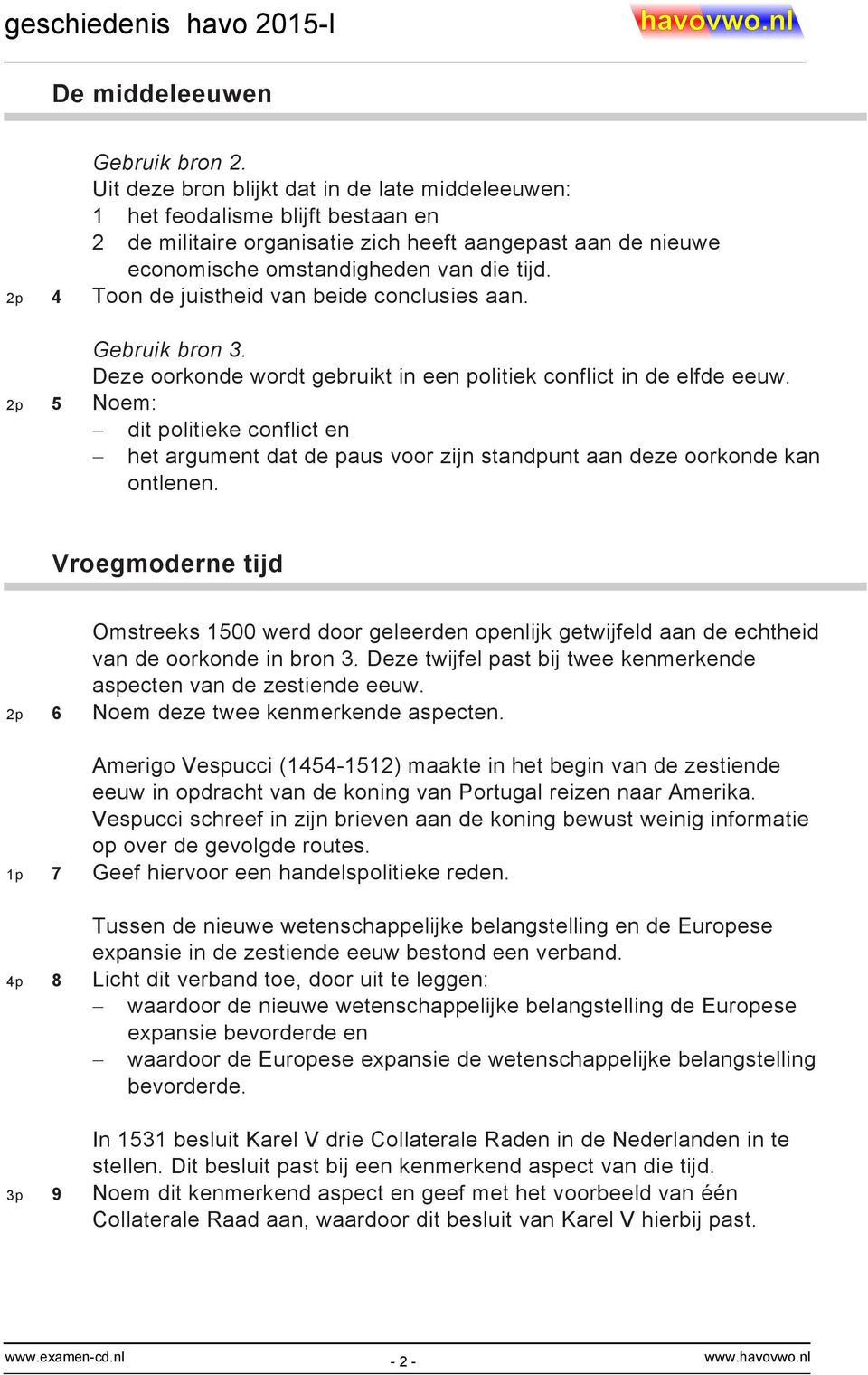 2p 4 Toon de juistheid van beide conclusies aan. Gebruik bron 3. Deze oorkonde wordt gebruikt in een politiek conflict in de elfde eeuw.