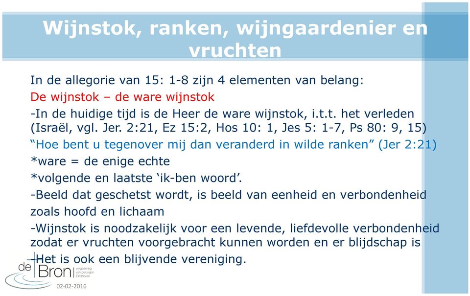 2:21, Ez15:2, Hos 10: 1, Jes5: 1-7, Ps80: 9, 15) Hoe bent u tegenover mij dan veranderd in wilde ranken (Jer2:21) *ware = de enige echte *volgende en laatste