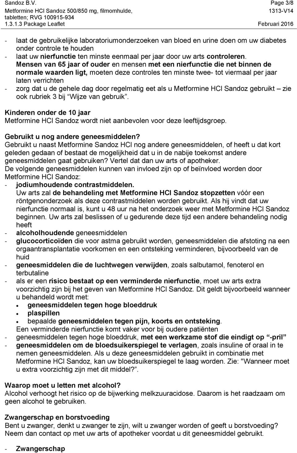 Mensen van 65 jaar of ouder en mensen met een nierfunctie die net binnen de normale waarden ligt, moeten deze controles ten minste twee- tot viermaal per jaar laten verrichten - zorg dat u de gehele