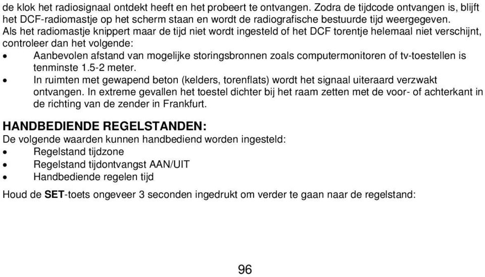 Als het radiomastje knippert maar de tijd niet wordt ingesteld of het DCF torentje helemaal niet verschijnt, controleer dan het volgende: Aanbevolen afstand van mogelijke storingsbronnen zoals