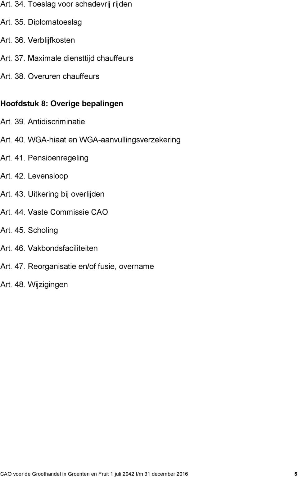 Pensioenregeling Art. 42. Levensloop Art. 43. Uitkering bij overlijden Art. 44. Vaste Commissie CAO Art. 45. Scholing Art. 46.