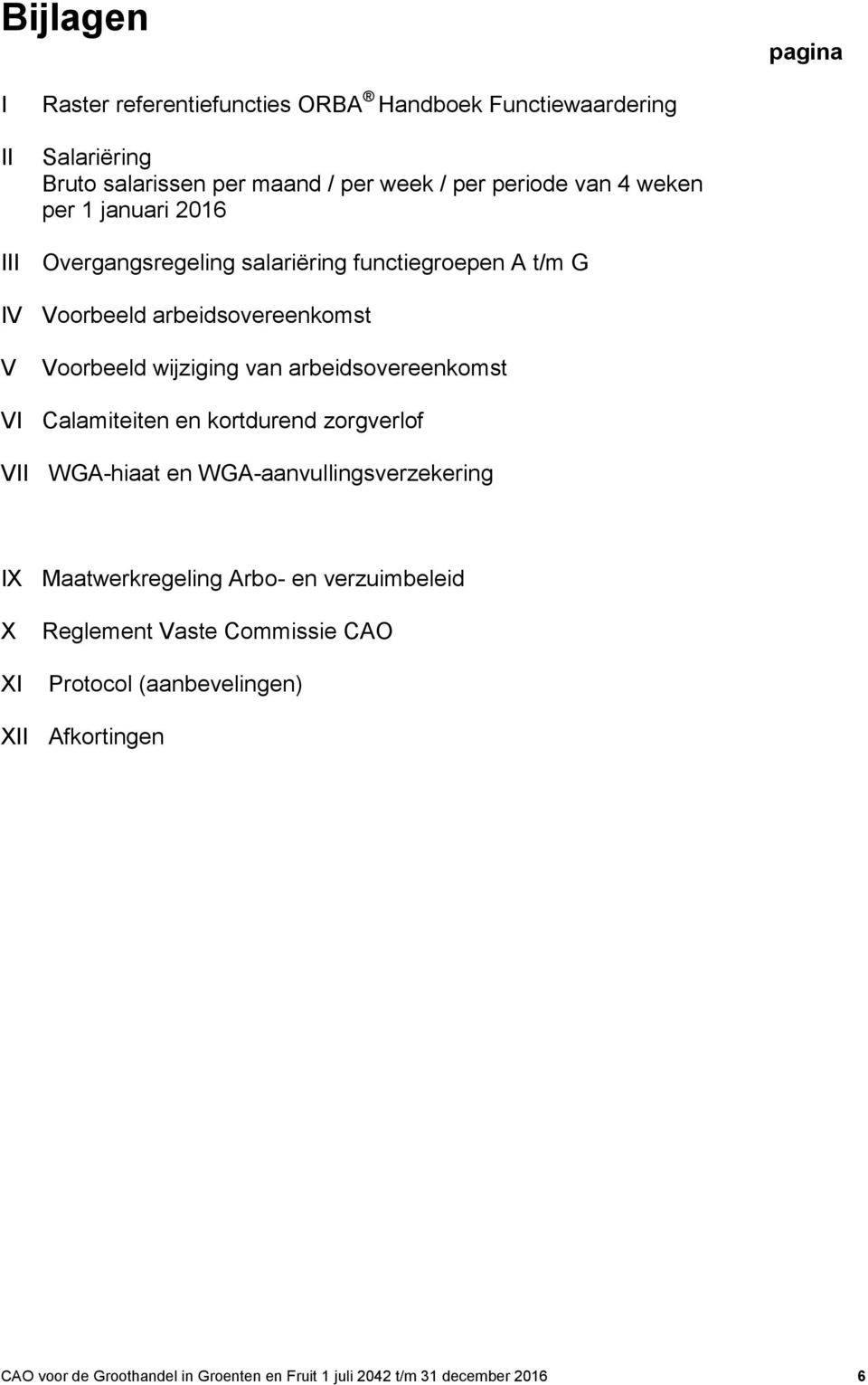 arbeidsovereenkomst VI Calamiteiten en kortdurend zorgverlof VII WGA-hiaat en WGA-aanvullingsverzekering IX Maatwerkregeling Arbo- en verzuimbeleid