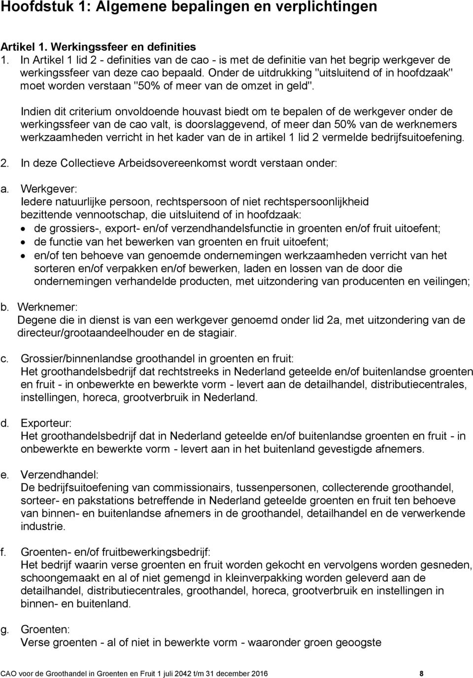 Onder de uitdrukking "uitsluitend of in hoofdzaak" moet worden verstaan "50% of meer van de omzet in geld".