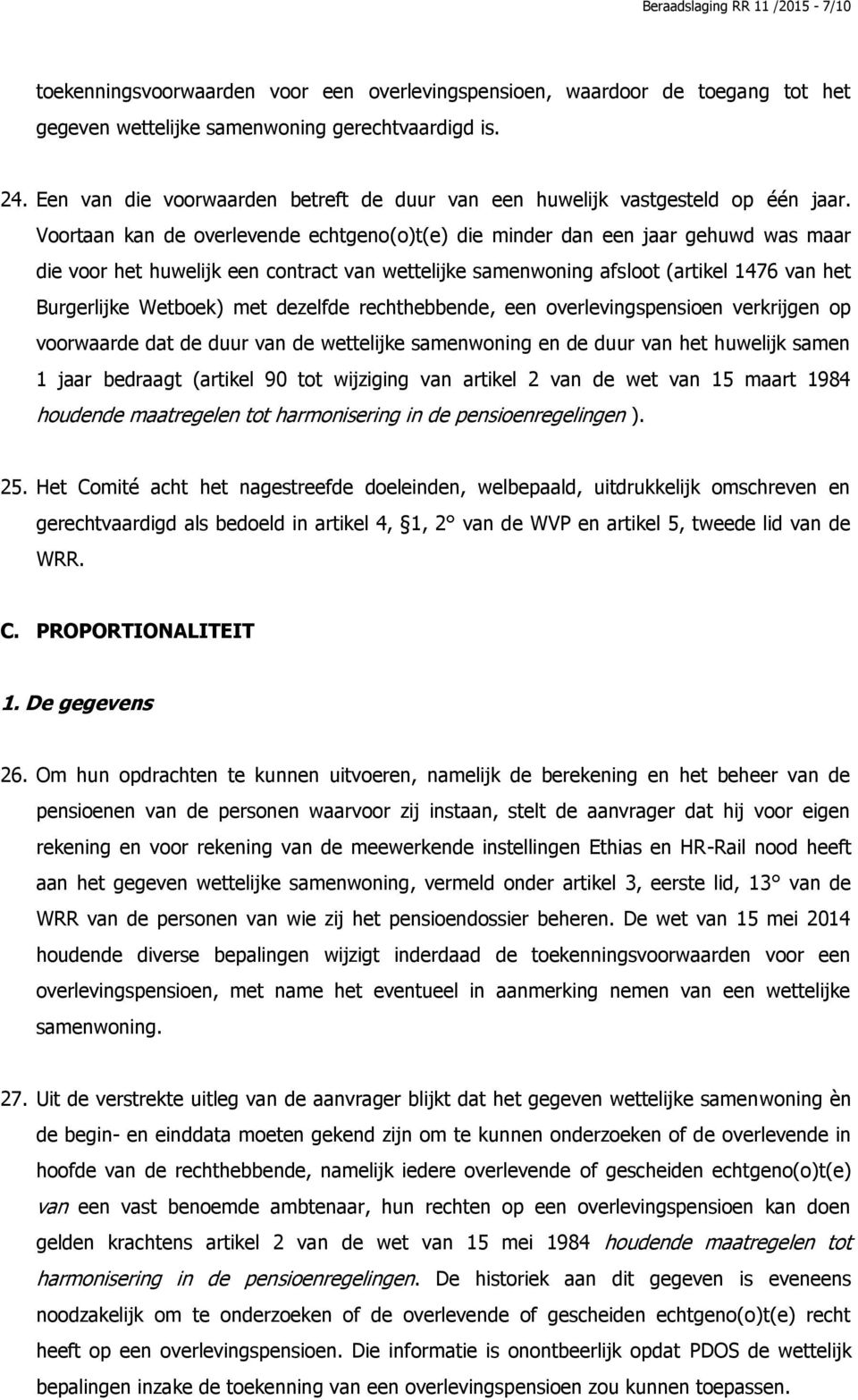 Voortaan kan de overlevende echtgeno(o)t(e) die minder dan een jaar gehuwd was maar die voor het huwelijk een contract van wettelijke samenwoning afsloot (artikel 1476 van het Burgerlijke Wetboek)