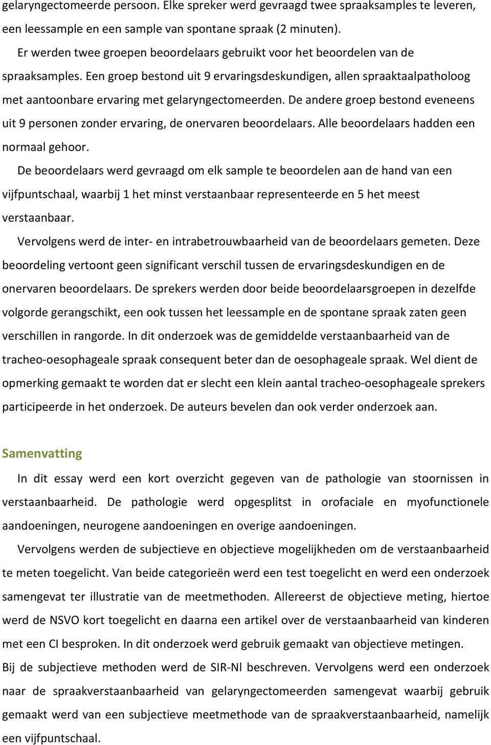 Een groep bestond uit 9 ervaringsdeskundigen, allen spraaktaalpatholoog met aantoonbare ervaring met gelaryngectomeerden.