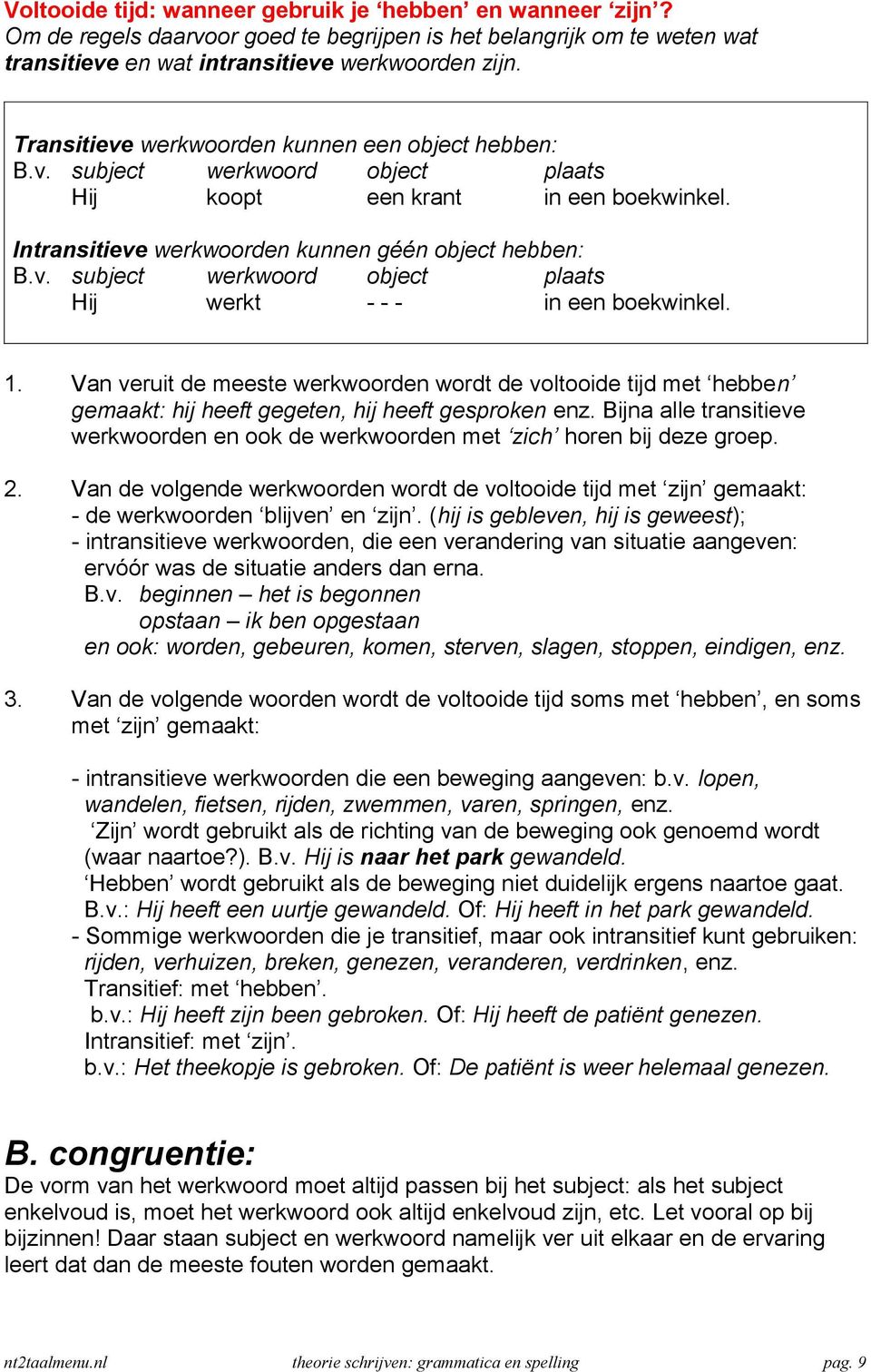 1. Van veruit de meeste werkwoorden wordt de voltooide tijd met hebben gemaakt: hij heeft gegeten, hij heeft gesproken enz.