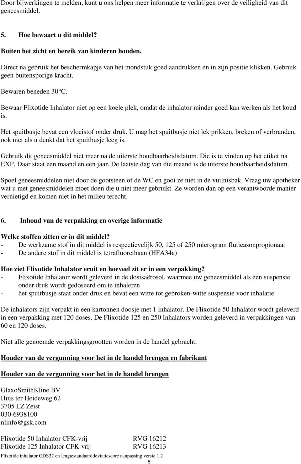 Bewaar Flixotide Inhalator niet op een koele plek, omdat de inhalator minder goed kan werken als het koud is. Het spuitbusje bevat een vloeistof onder druk.