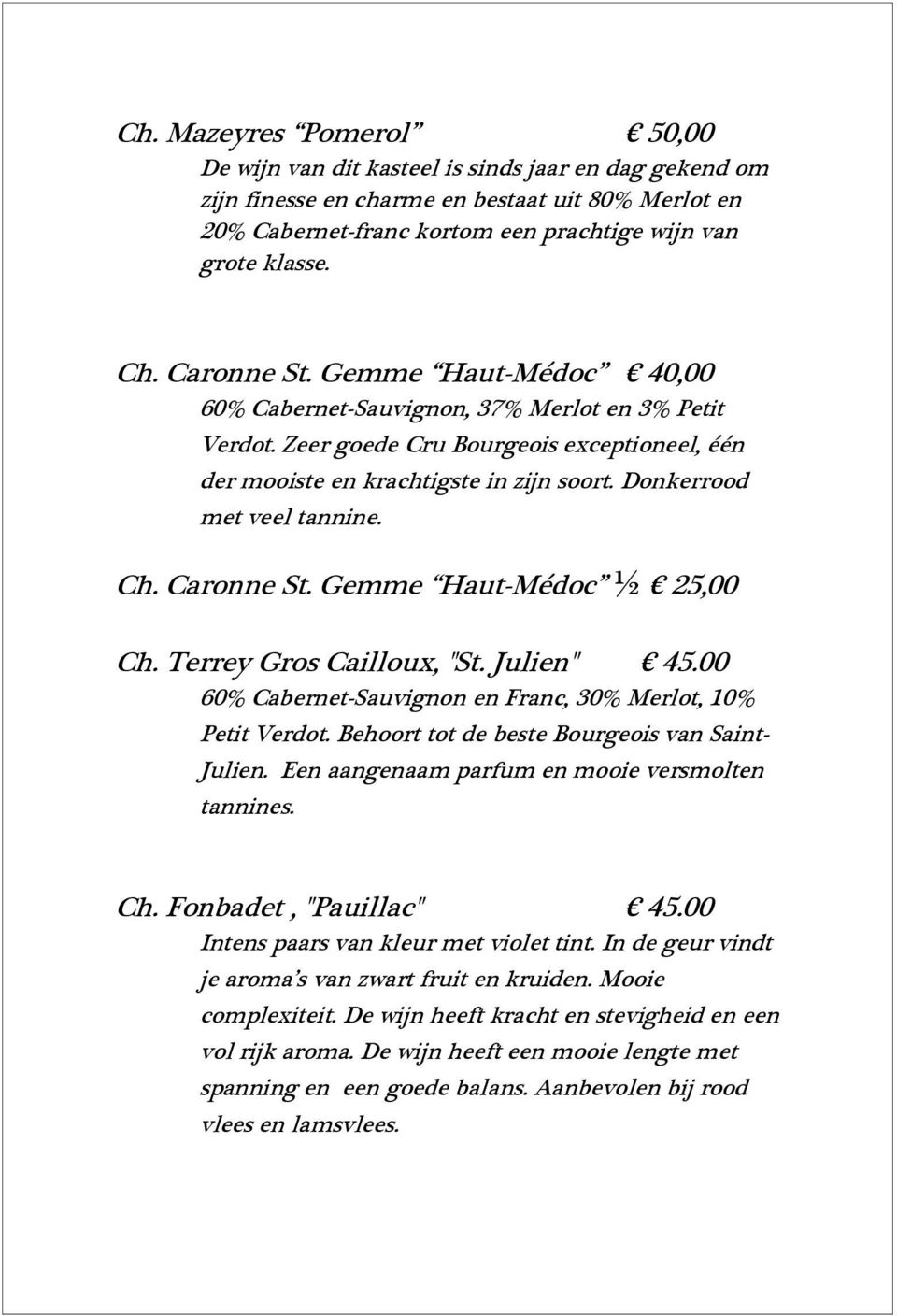 Donkerrood met veel tannine. Ch. Caronne St. Gemme Haut-Médoc ½ 25,00 Ch. Terrey Gros Cailloux, "St. Julien" 45.00 60% Cabernet-Sauvignon en Franc, 30% Merlot, 10% Petit Verdot.