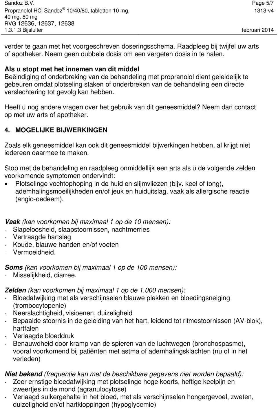 directe verslechtering tot gevolg kan hebben. Heeft u nog andere vragen over het gebruik van dit geneesmiddel? Neem dan contact op met uw arts of apotheker. 4.