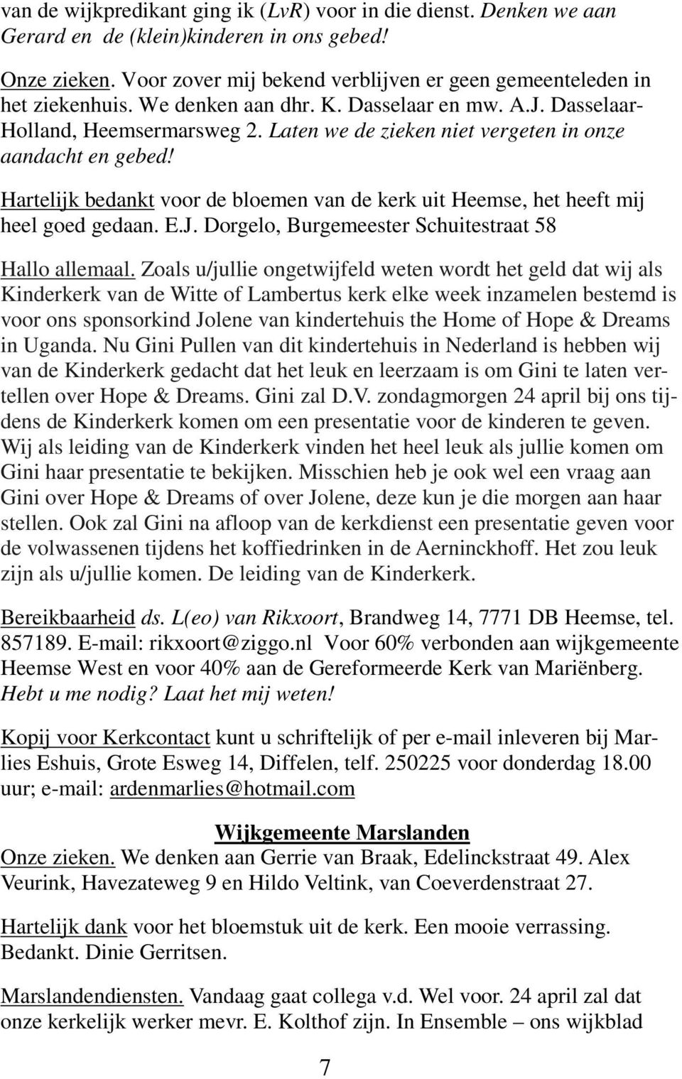 Hartelijk bedankt voor de bloemen van de kerk uit Heemse, het heeft mij heel goed gedaan. E.J. Dorgelo, Burgemeester Schuitestraat 58 Hallo allemaal.