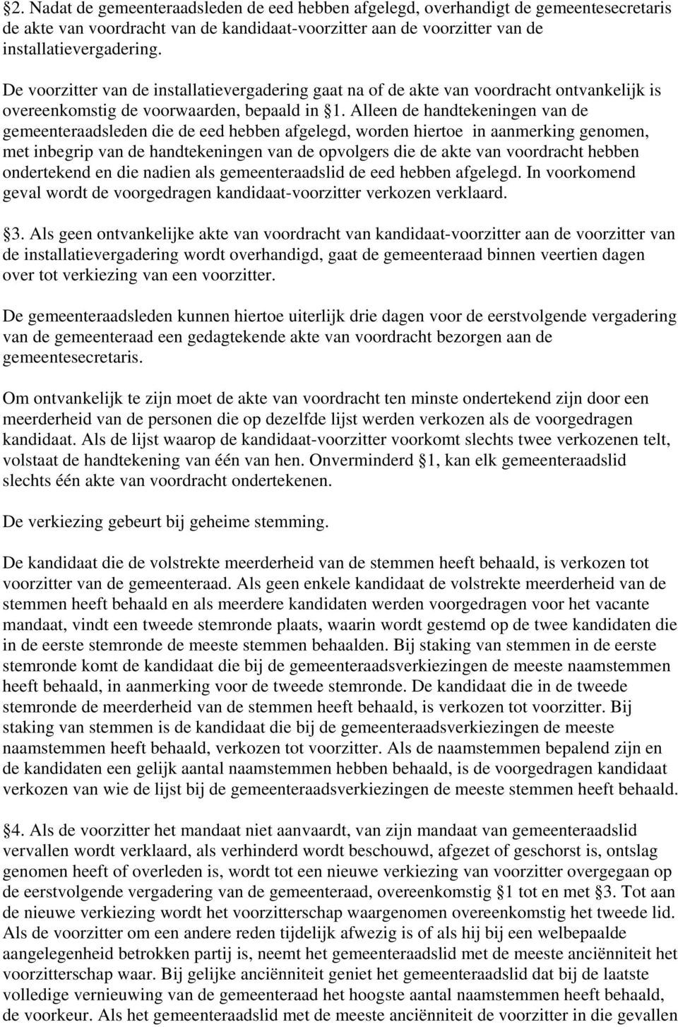 Alleen de handtekeningen van de gemeenteraadsleden die de eed hebben afgelegd, worden hiertoe in aanmerking genomen, met inbegrip van de handtekeningen van de opvolgers die de akte van voordracht