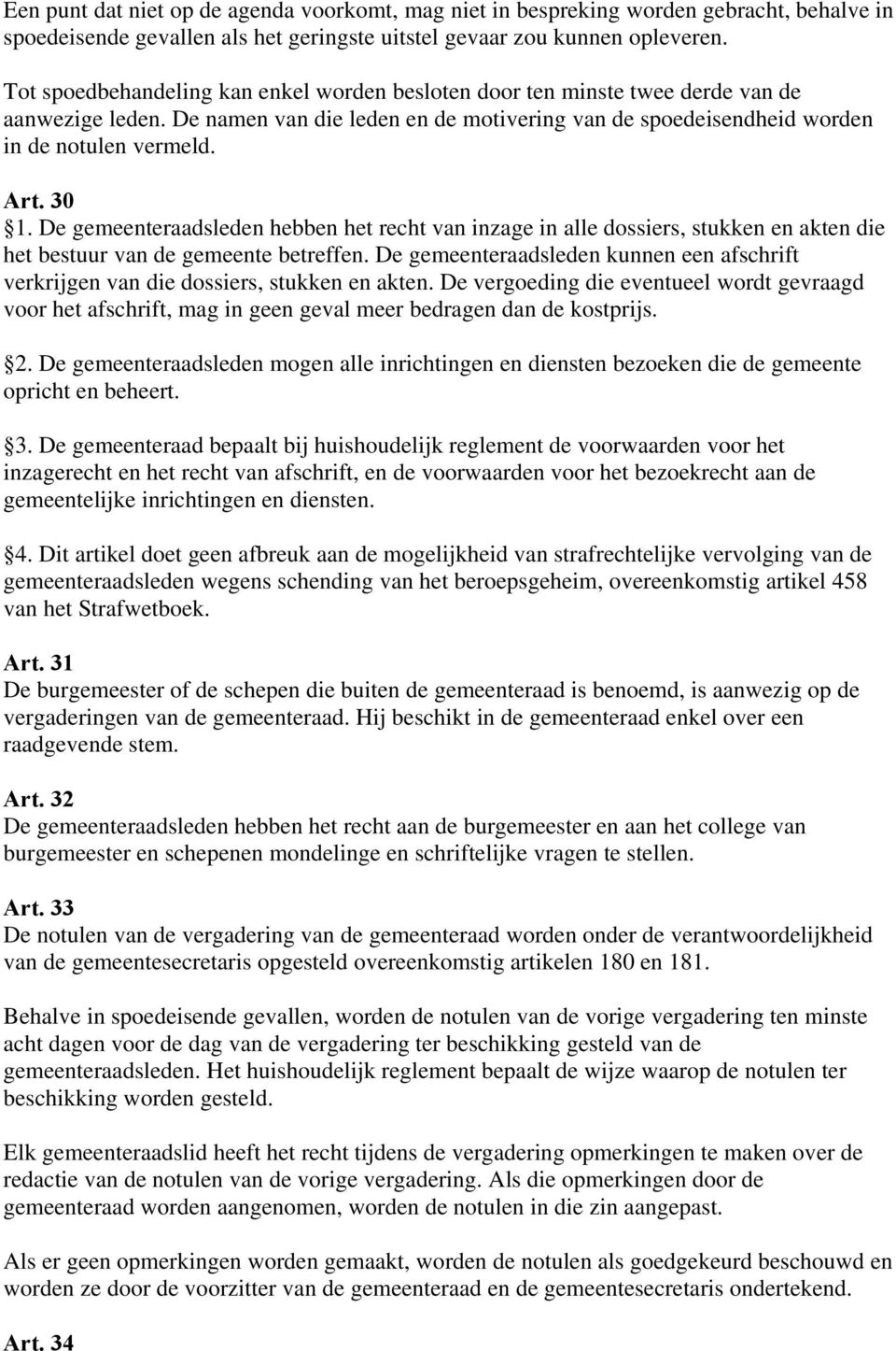 30 1. De gemeenteraadsleden hebben het recht van inzage in alle dossiers, stukken en akten die het bestuur van de gemeente betreffen.