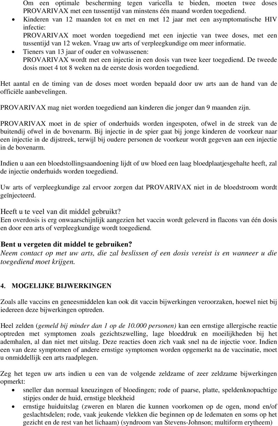 Vraag uw arts of verpleegkundige om meer informatie. Tieners van 13 jaar of ouder en volwassenen: PROVARIVAX wordt met een injectie in een dosis van twee keer toegediend.