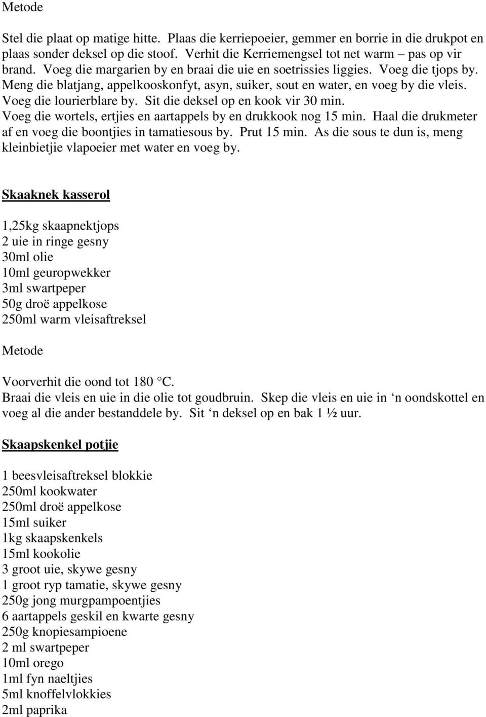 Sit die deksel op en kook vir 30 min. Voeg die wortels, ertjies en aartappels by en drukkook nog 15 min. Haal die drukmeter af en voeg die boontjies in tamatiesous by. Prut 15 min.