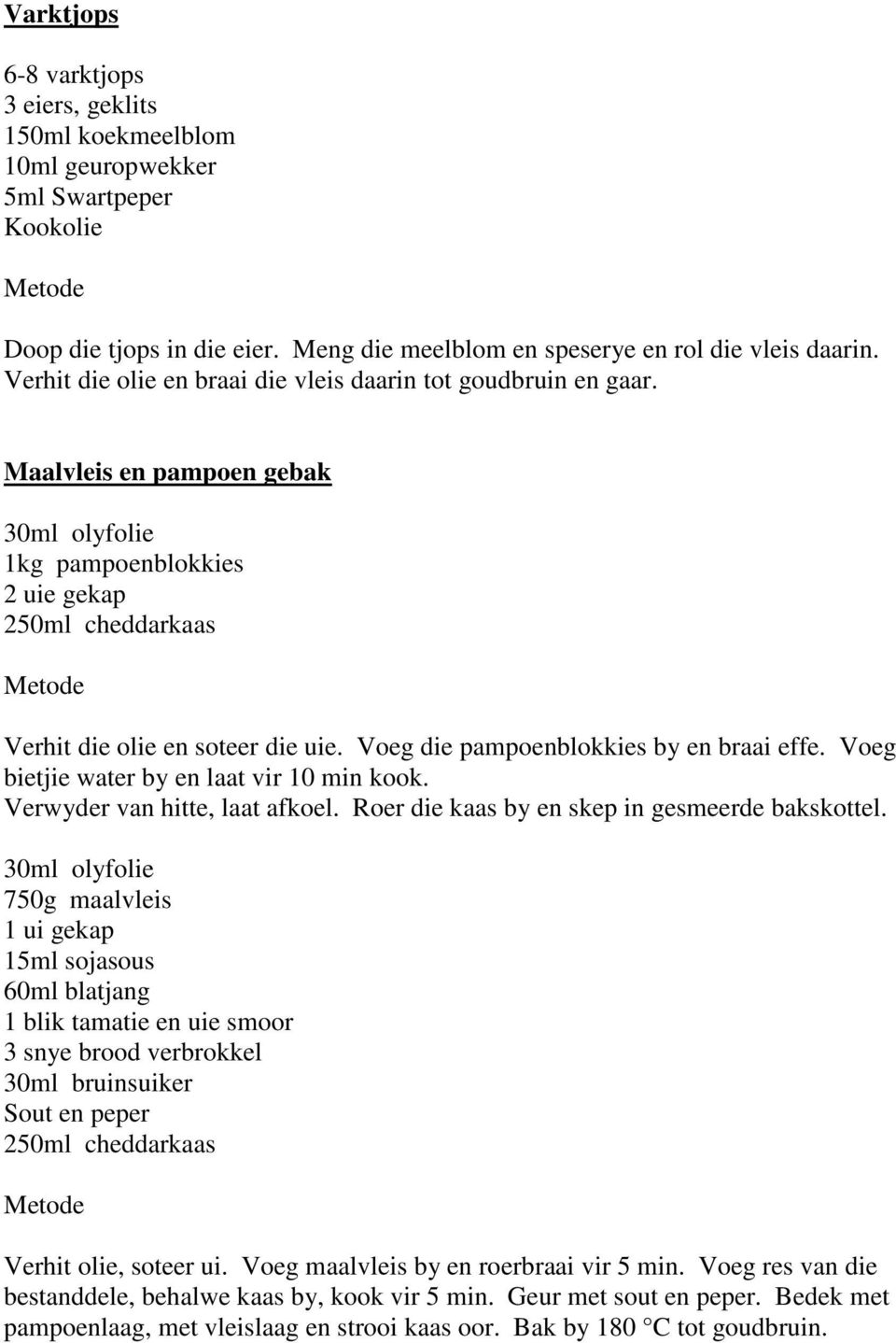 Voeg die pampoenblokkies by en braai effe. Voeg bietjie water by en laat vir 10 min kook. Verwyder van hitte, laat afkoel. Roer die kaas by en skep in gesmeerde bakskottel.