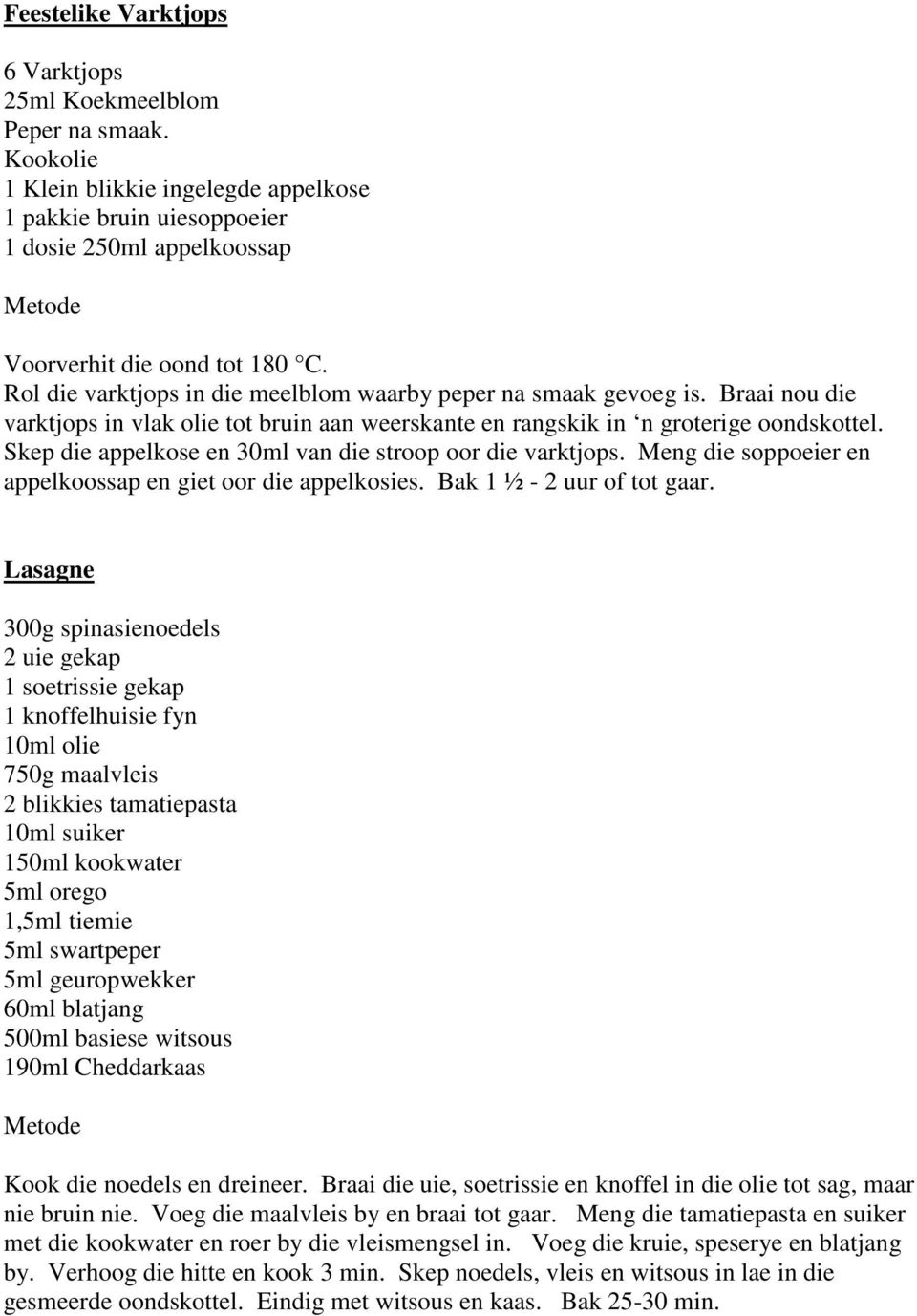 Skep die appelkose en 30ml van die stroop oor die varktjops. Meng die soppoeier en appelkoossap en giet oor die appelkosies. Bak 1 ½ - 2 uur of tot gaar.