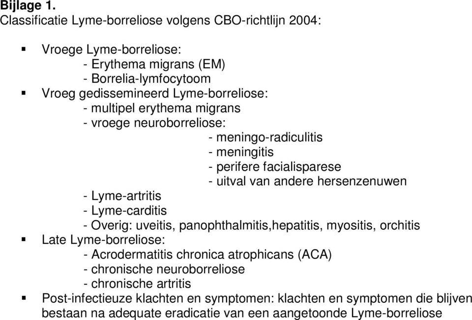 multipel erythema migrans - vroege neuroborreliose: - meningo-radiculitis - meningitis - perifere facialisparese - uitval van andere hersenzenuwen - Lyme-artritis -