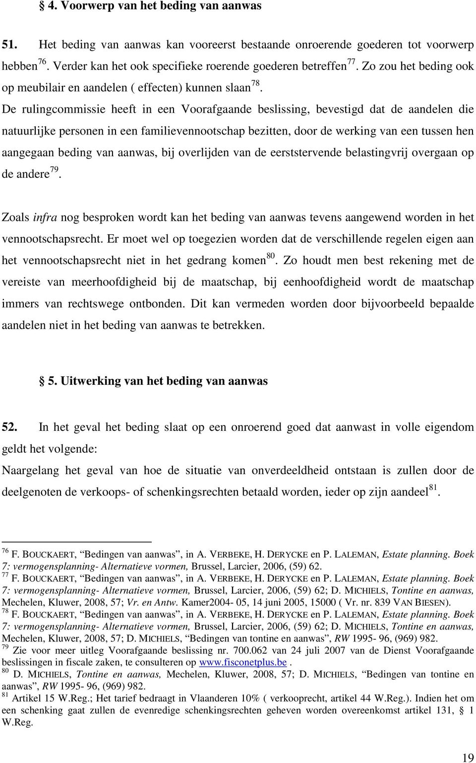 De rulingcommissie heeft in een Voorafgaande beslissing, bevestigd dat de aandelen die natuurlijke personen in een familievennootschap bezitten, door de werking van een tussen hen aangegaan beding