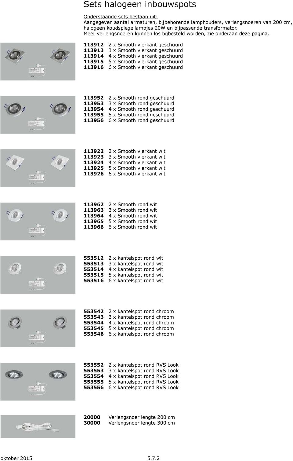 113912 2 x Smooth vierkant geschuurd 113913 3 x Smooth vierkant geschuurd 113914 4 x Smooth vierkant geschuurd 113915 5 x Smooth vierkant geschuurd 113916 6 x Smooth vierkant geschuurd 113952 2 x