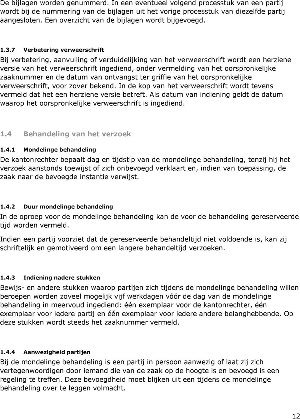 7 Verbetering verweerschrift Bij verbetering, aanvulling of verduidelijking van het verweerschrift wordt een herziene versie van het verweerschrift ingediend, onder vermelding van het oorspronkelijke