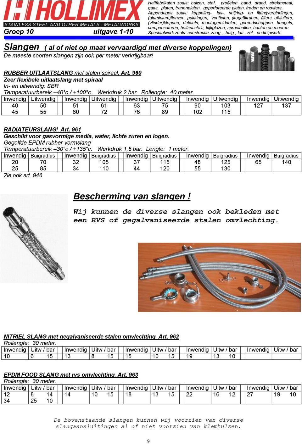 9 Geschikt voor gasvormige media, water, lichte zuren en logen. Gegolfde EPDM rubber vormslang Temperatuurbereik c / +35 c. Werkdruk,5 bar. Lengte: meter.