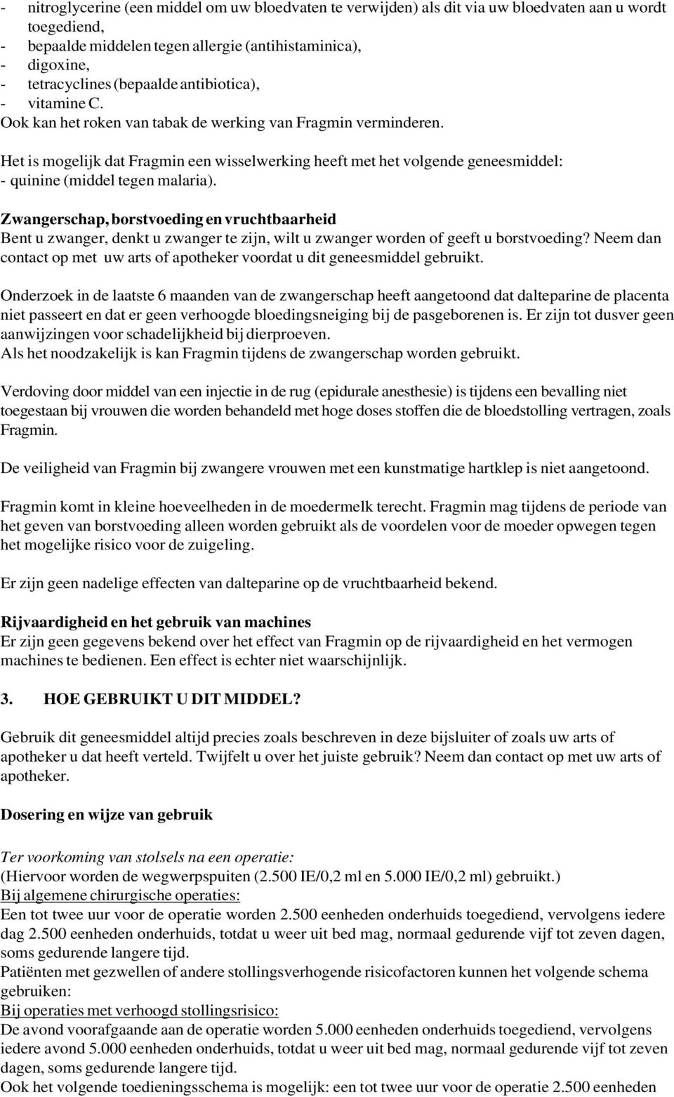 Het is mogelijk dat Fragmin een wisselwerking heeft met het volgende geneesmiddel: - quinine (middel tegen malaria).