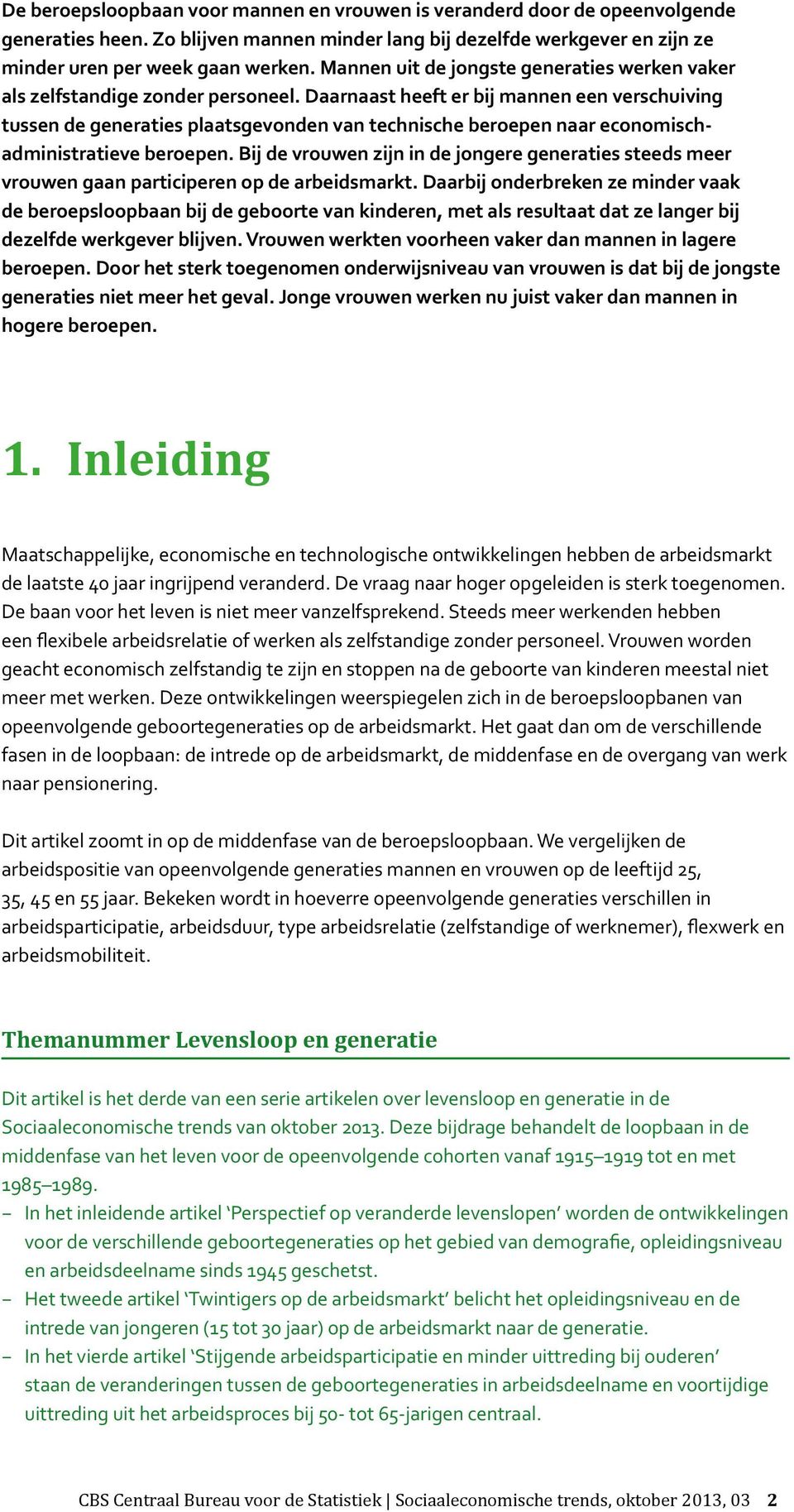 Daarnaast heeft er bij mannen een verschuiving tussen de generaties plaatsgevonden van technische beroepen naar economischadministratieve beroepen.