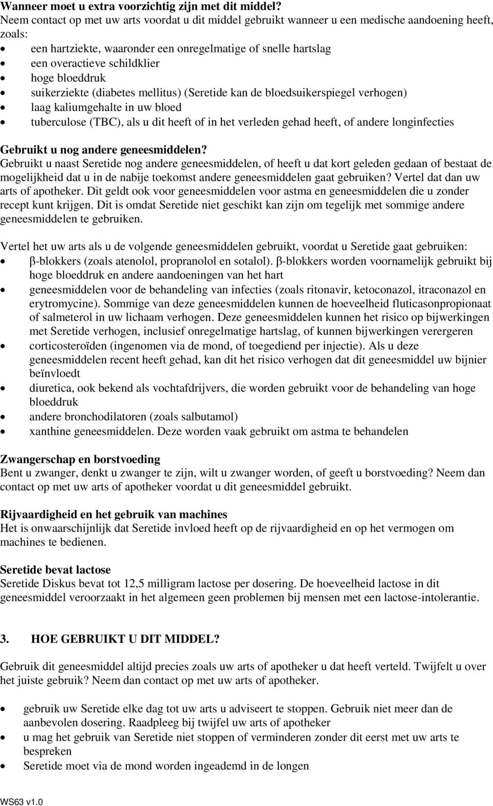 hoge bloeddruk suikerziekte (diabetes mellitus) (Seretide kan de bloedsuikerspiegel verhogen) laag kaliumgehalte in uw bloed tuberculose (TBC), als u dit heeft of in het verleden gehad heeft, of